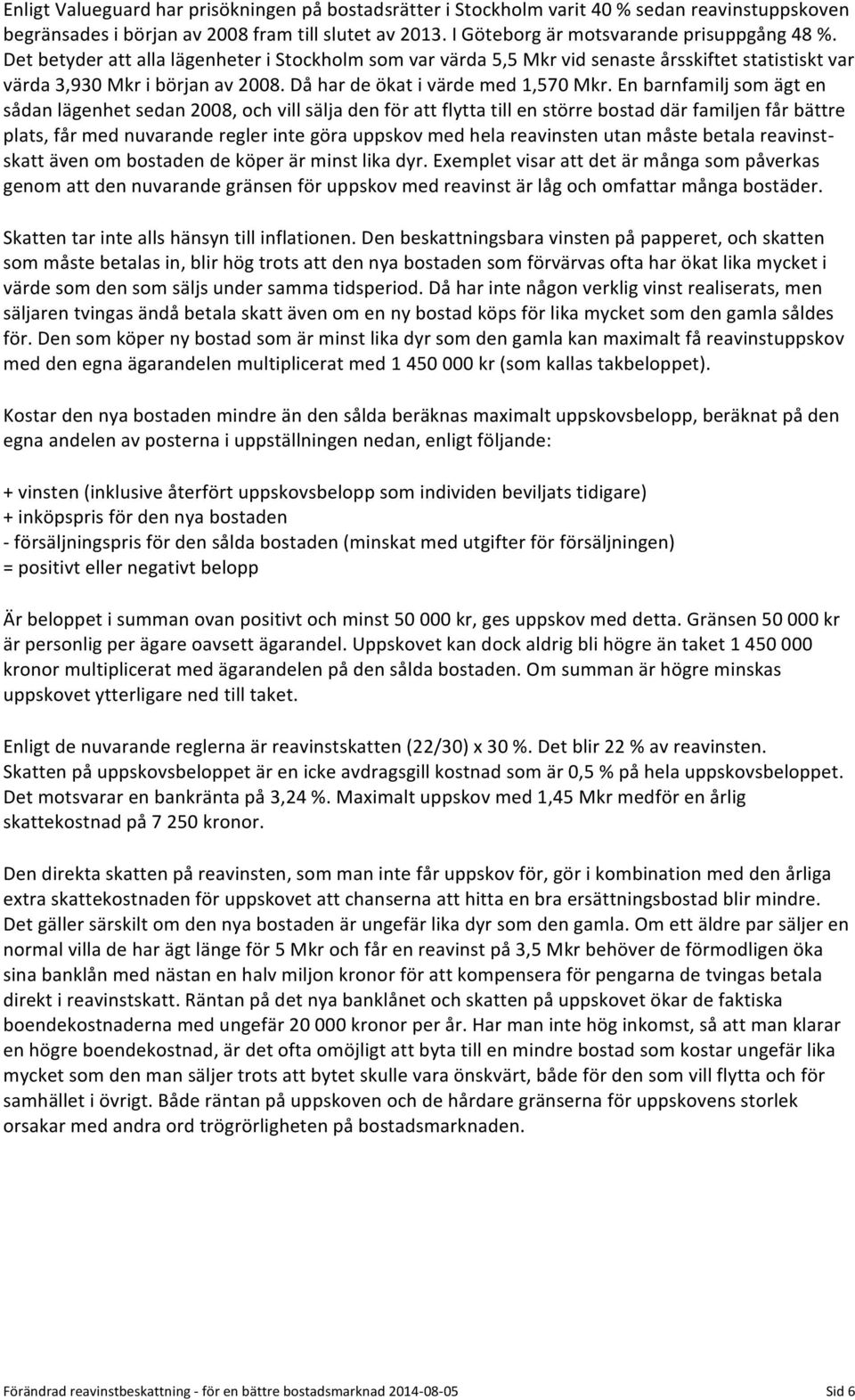 En barnfamilj som ägt en sådan lägenhet sedan 2008, och vill sälja den för att flytta till en större bostad där familjen får bättre plats, får med nuvarande regler inte göra uppskov med hela