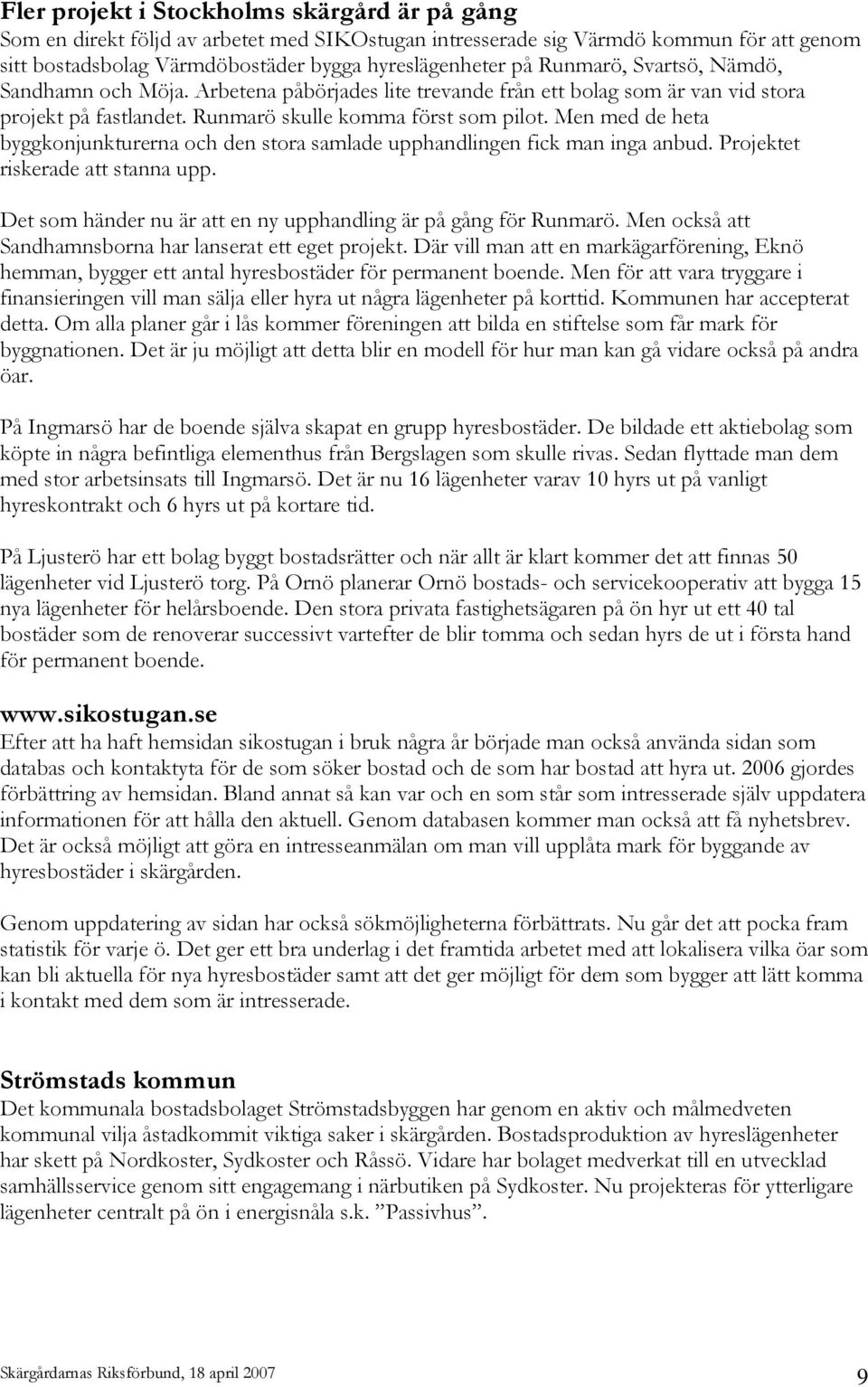 Men med de heta byggkonjunkturerna och den stora samlade upphandlingen fick man inga anbud. Projektet riskerade att stanna upp. Det som händer nu är att en ny upphandling är på gång för Runmarö.