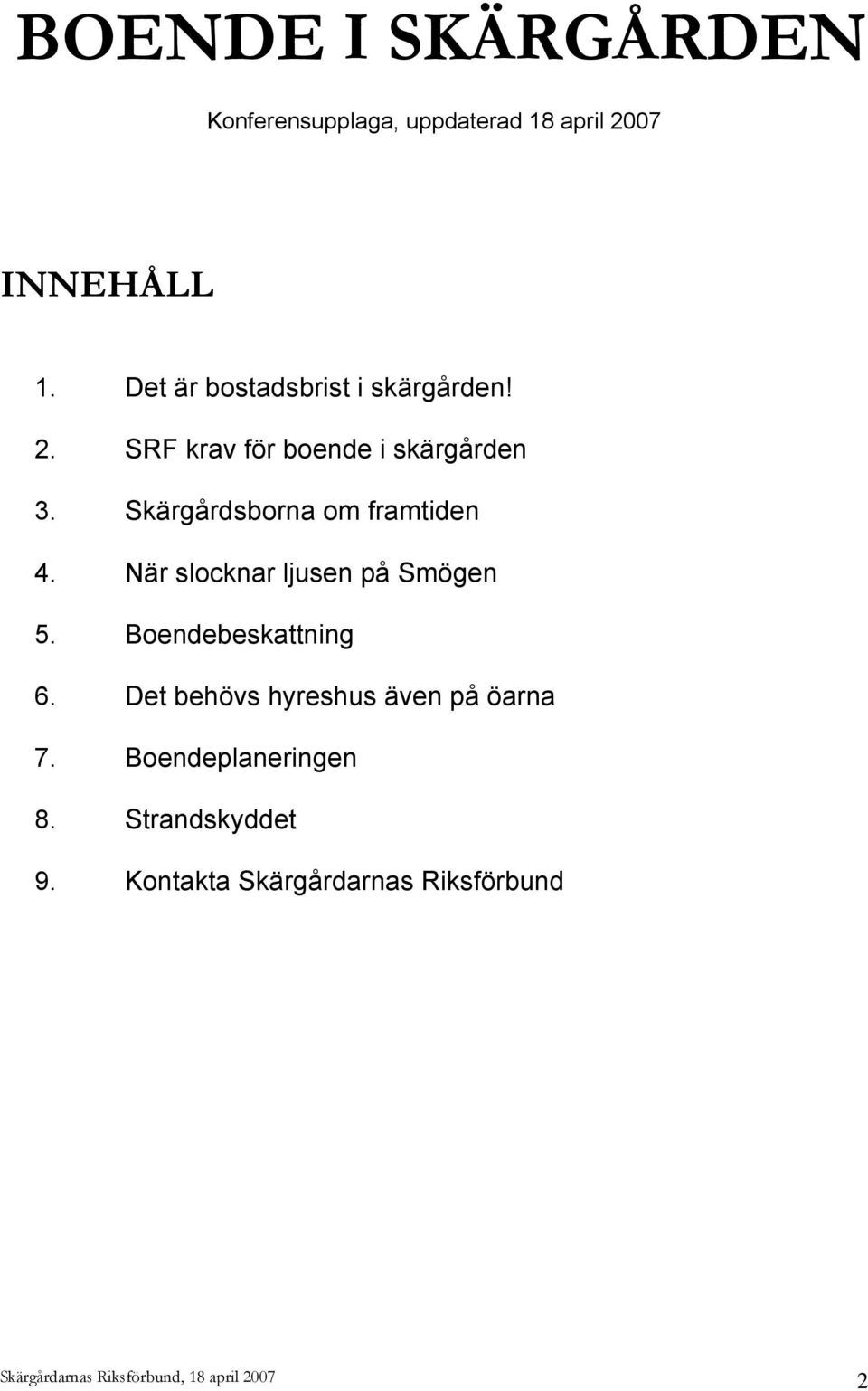 Skärgårdsborna om framtiden 4. När slocknar ljusen på Smögen 5. Boendebeskattning 6.