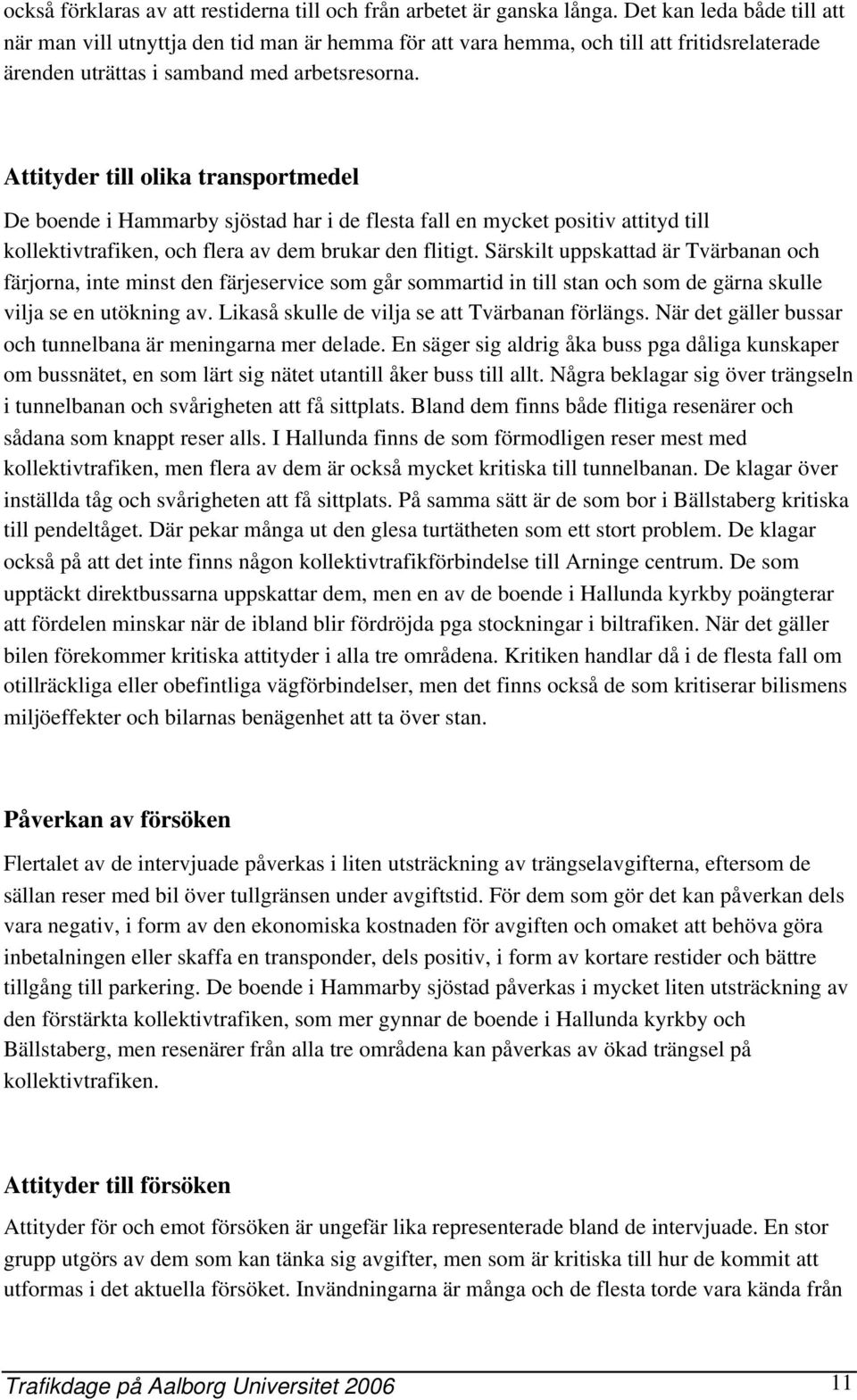 Attityder till olika transportmedel De boende i Hammarby sjöstad har i de flesta fall en mycket positiv attityd till kollektivtrafiken, och flera av dem brukar den flitigt.