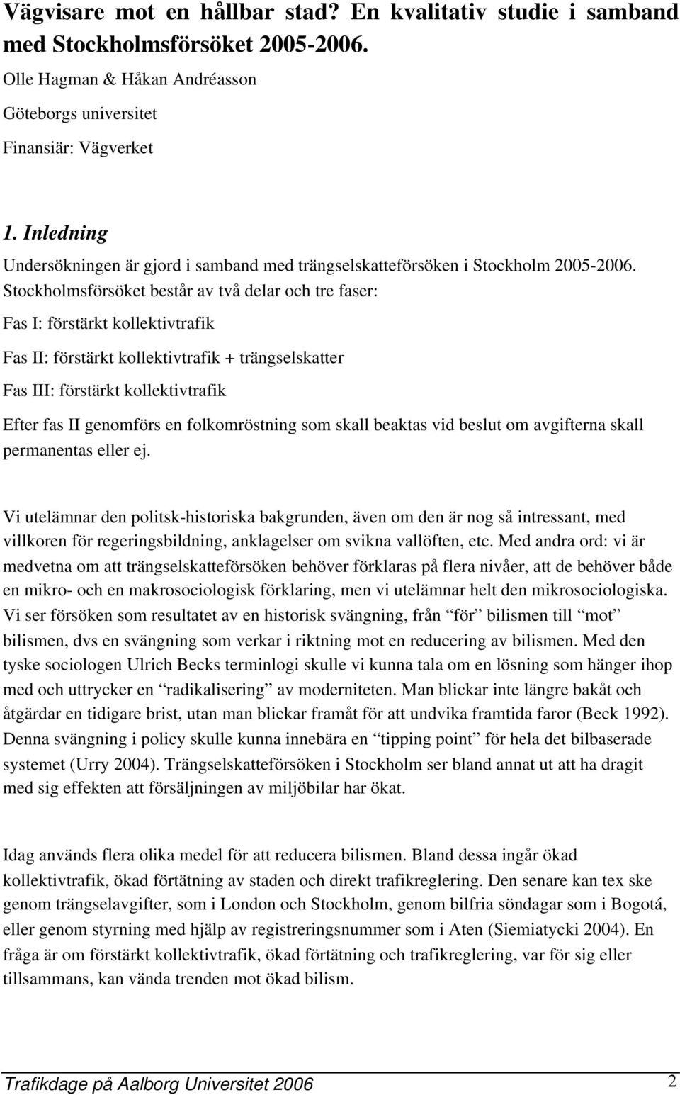 Stockholmsförsöket består av två delar och tre faser: Fas I: förstärkt kollektivtrafik Fas II: förstärkt kollektivtrafik + trängselskatter Fas III: förstärkt kollektivtrafik Efter fas II genomförs en