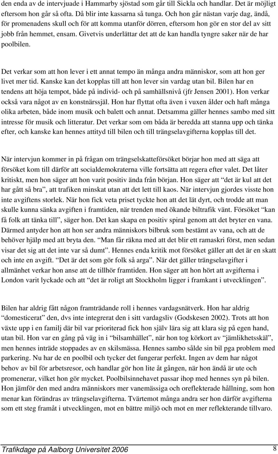 Givetvis underlättar det att de kan handla tyngre saker när de har poolbilen. Det verkar som att hon lever i ett annat tempo än många andra människor, som att hon ger livet mer tid.