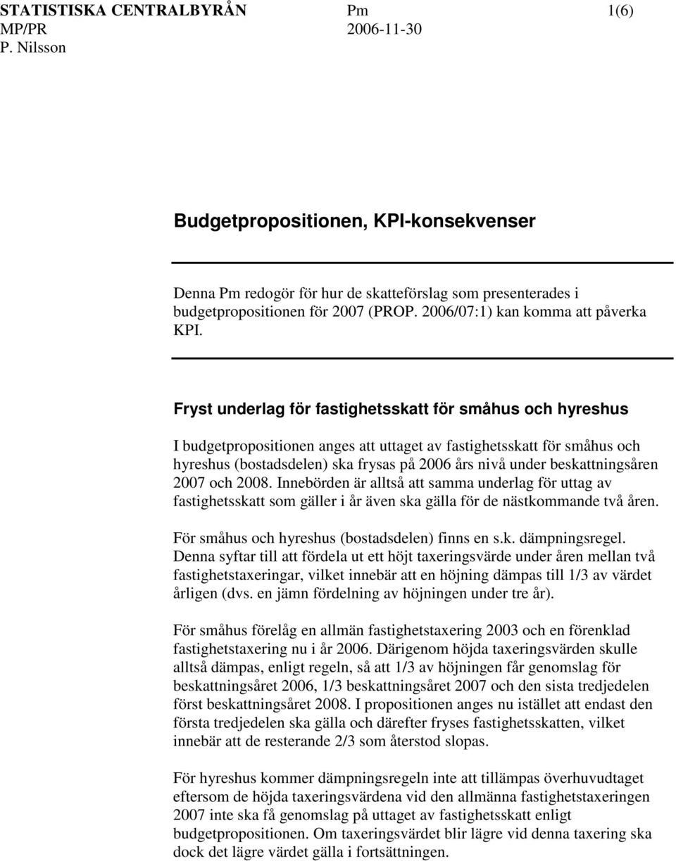 beskattningsåren 2007 och 2008. nnebörden är alltså att samma underlag för uttag av fastighetsskatt som gäller i år även ska gälla för de nästkommande två åren.