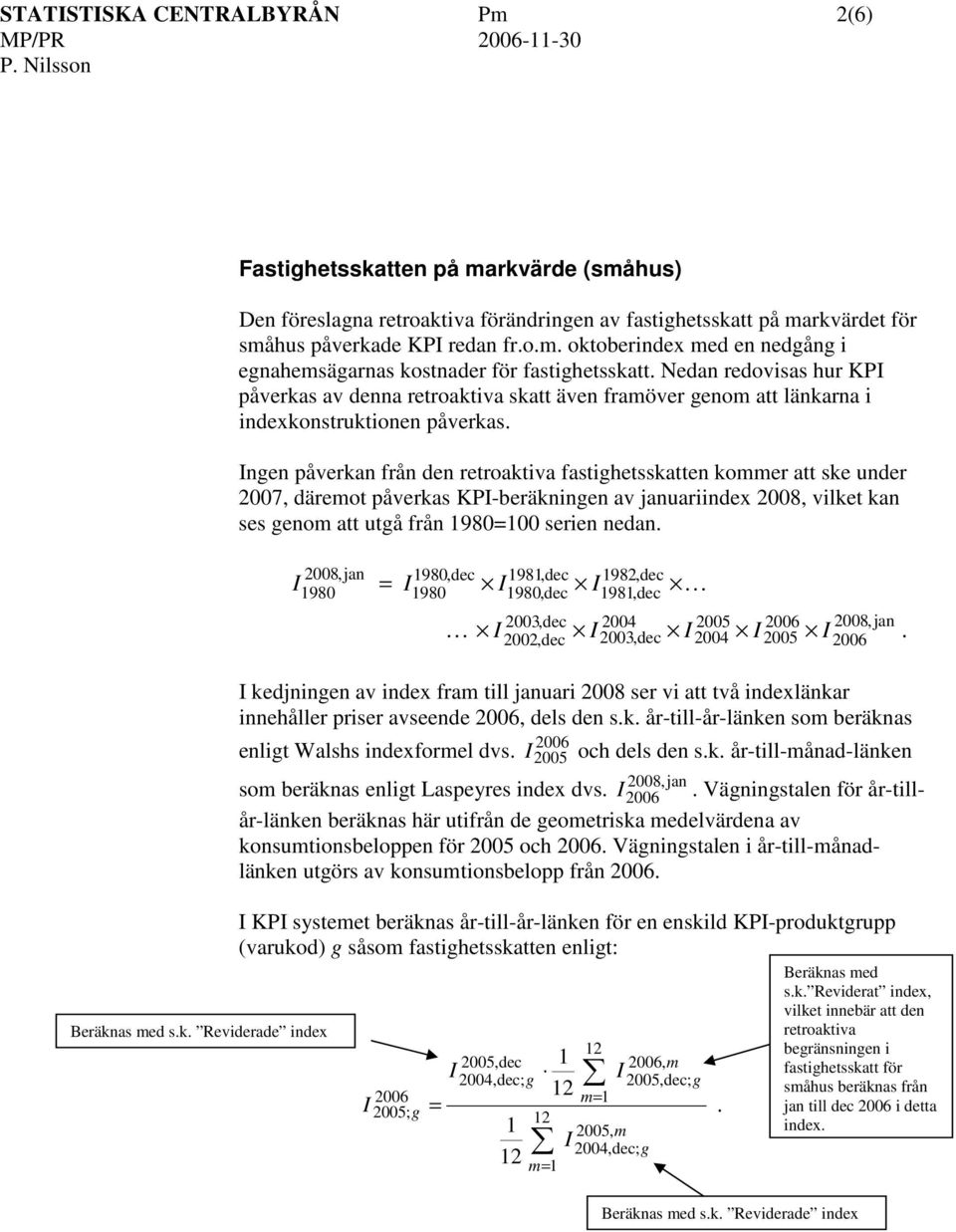 ngen påverkan från den retroaktiva fastighetsskatten kommer att ske under 2007, däremot påverkas KP-beräkningen av januariindex 2008, vilket kan ses genom att utgå från 1980=100 serien nedan.