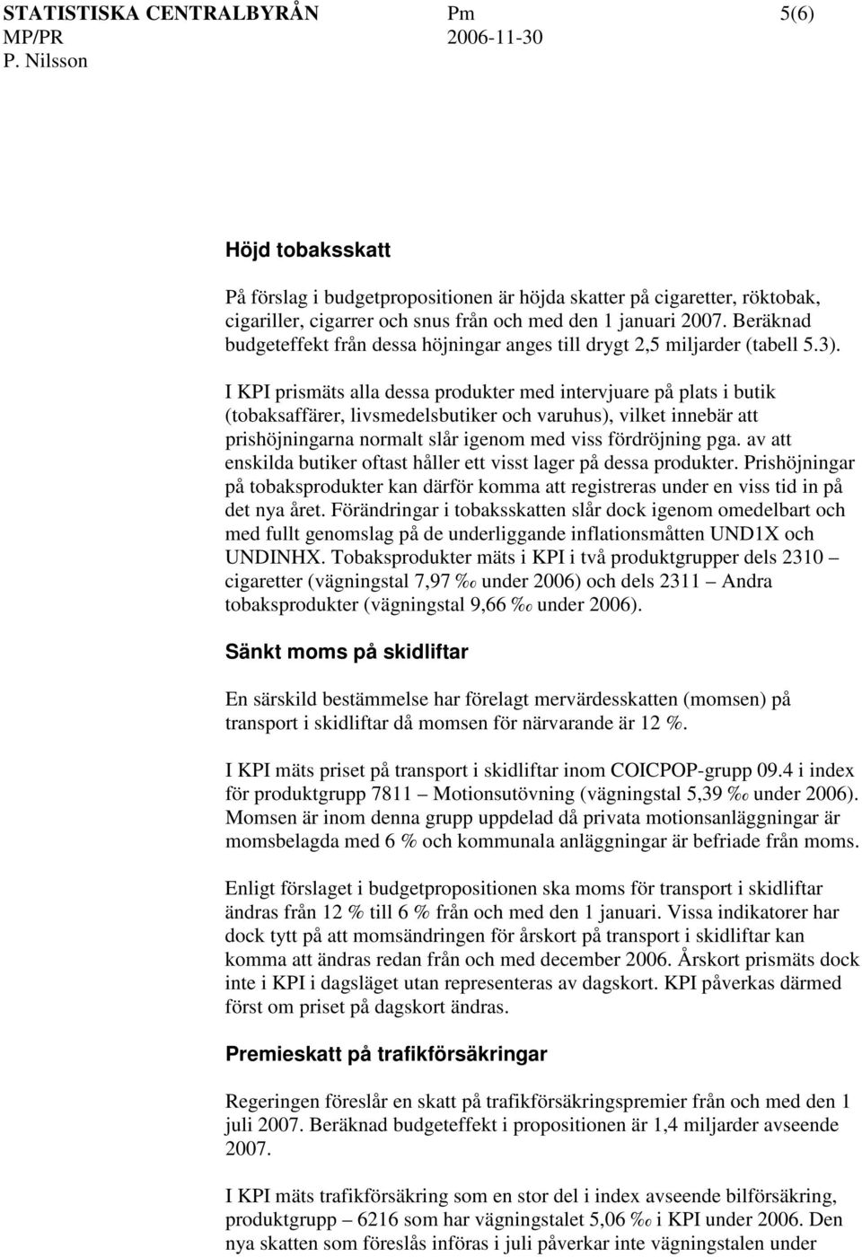KP prismäts alla dessa produkter med intervjuare på plats i butik (tobaksaffärer, livsmedelsbutiker och varuhus), vilket innebär att prishöjningarna normalt slår igenom med viss fördröjning pga.