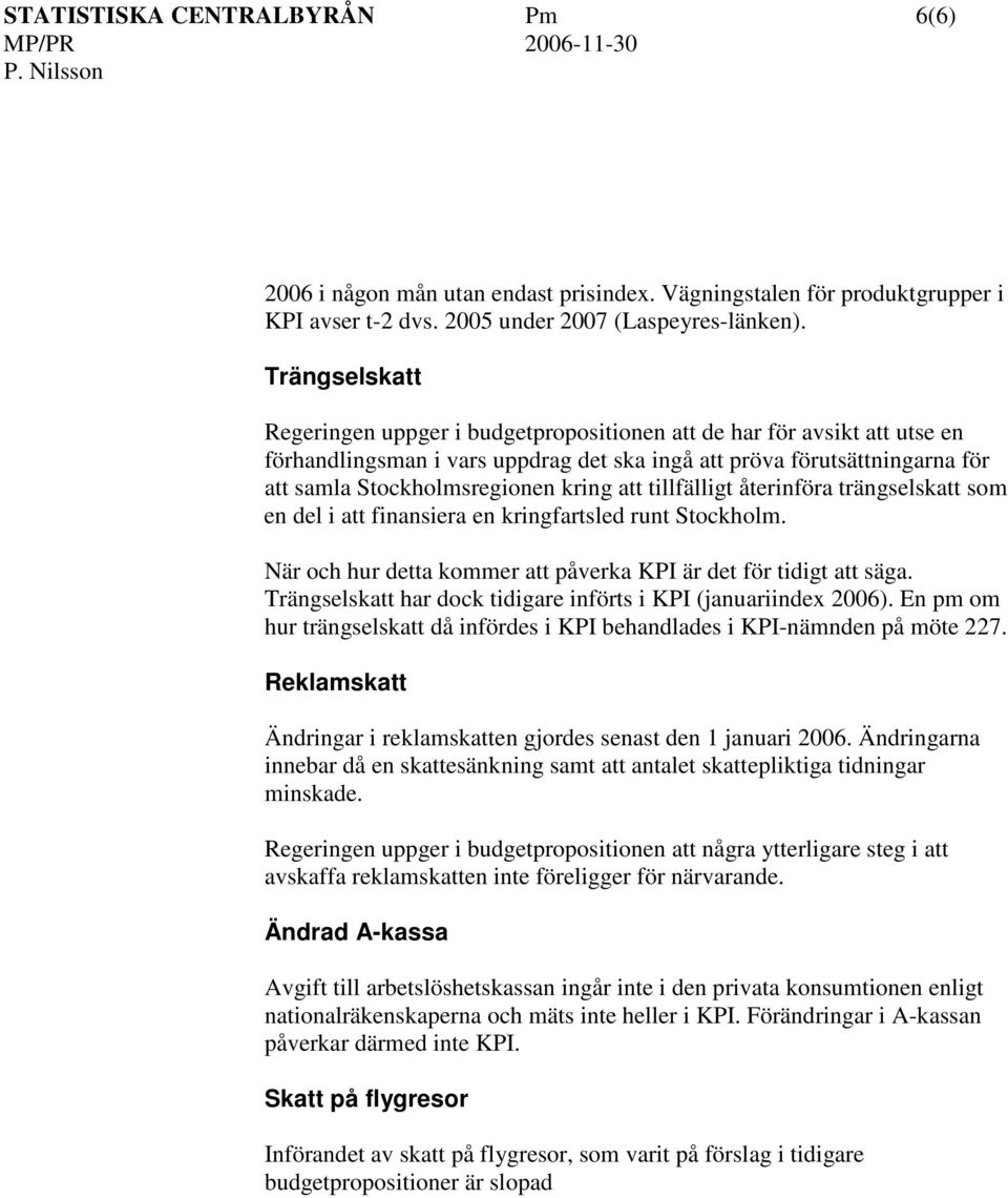 att tillfälligt återinföra trängselskatt som en del i att finansiera en kringfartsled runt Stockholm. När och hur detta kommer att påverka KP är det för tidigt att säga.