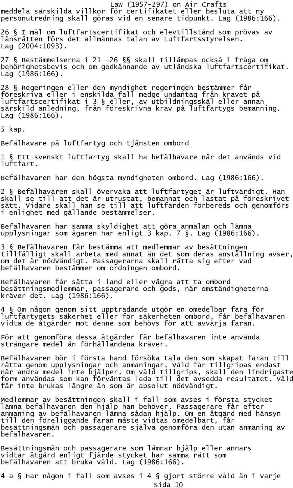 27 Bestämmelserna i 21--26 skall tillämpas också i fråga om behörighetsbevis och om godkännande av utländska luftfartscertifikat. Lag (1986:166).