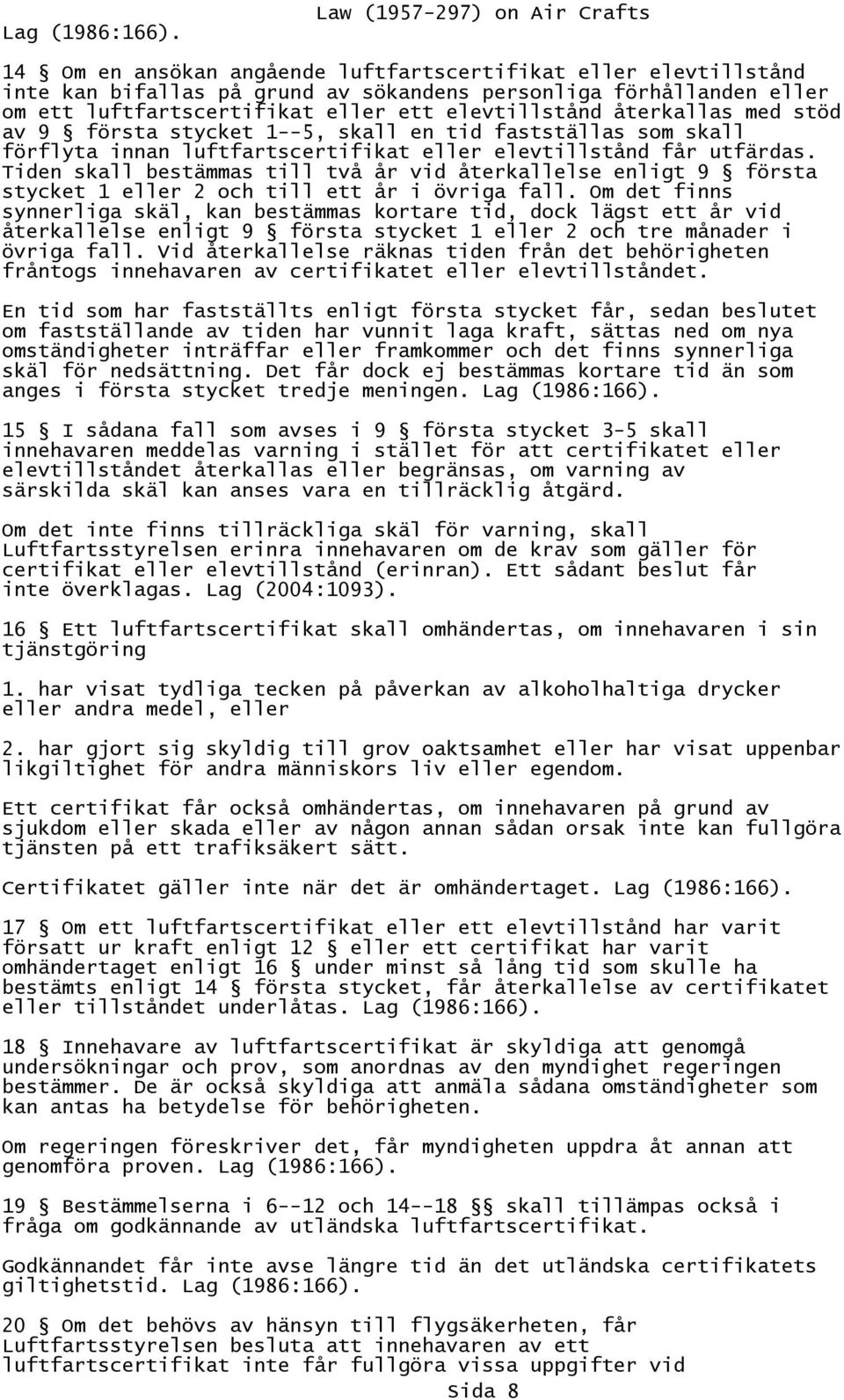ett elevtillstånd återkallas med stöd av 9 första stycket 1--5, skall en tid fastställas som skall förflyta innan luftfartscertifikat eller elevtillstånd får utfärdas.