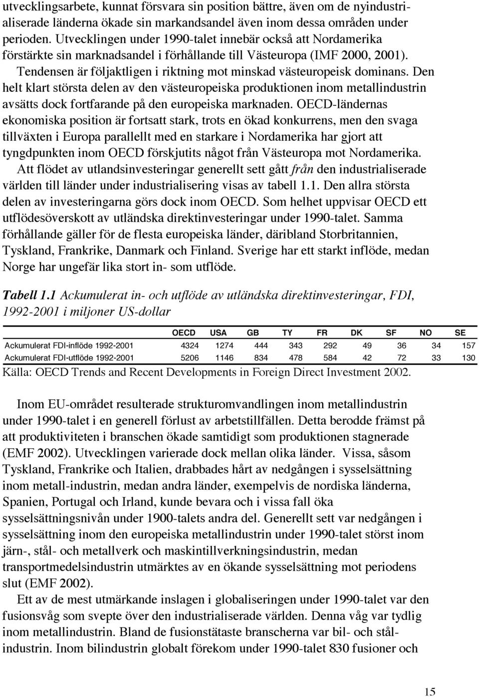 Tendensen är följaktligen i riktning mot minskad västeuropeisk dominans.