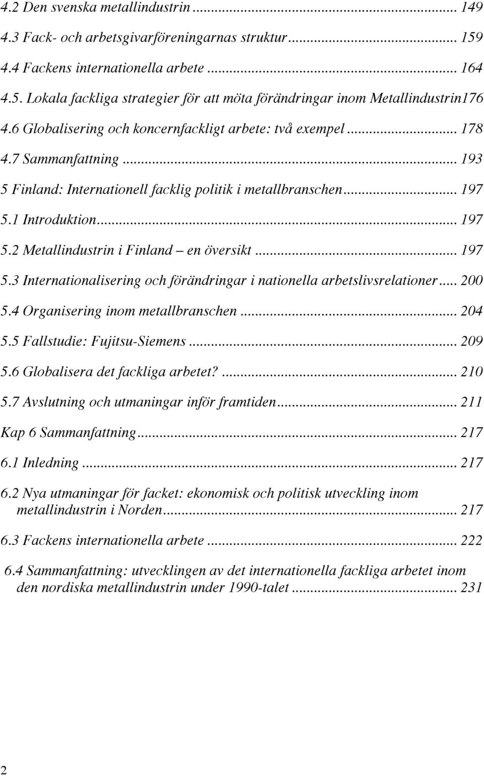 .. 197 5.3 Internationalisering och förändringar i nationella arbetslivsrelationer... 200 5.4 Organisering inom metallbranschen... 204 5.5 Fallstudie: Fujitsu-Siemens... 209 5.