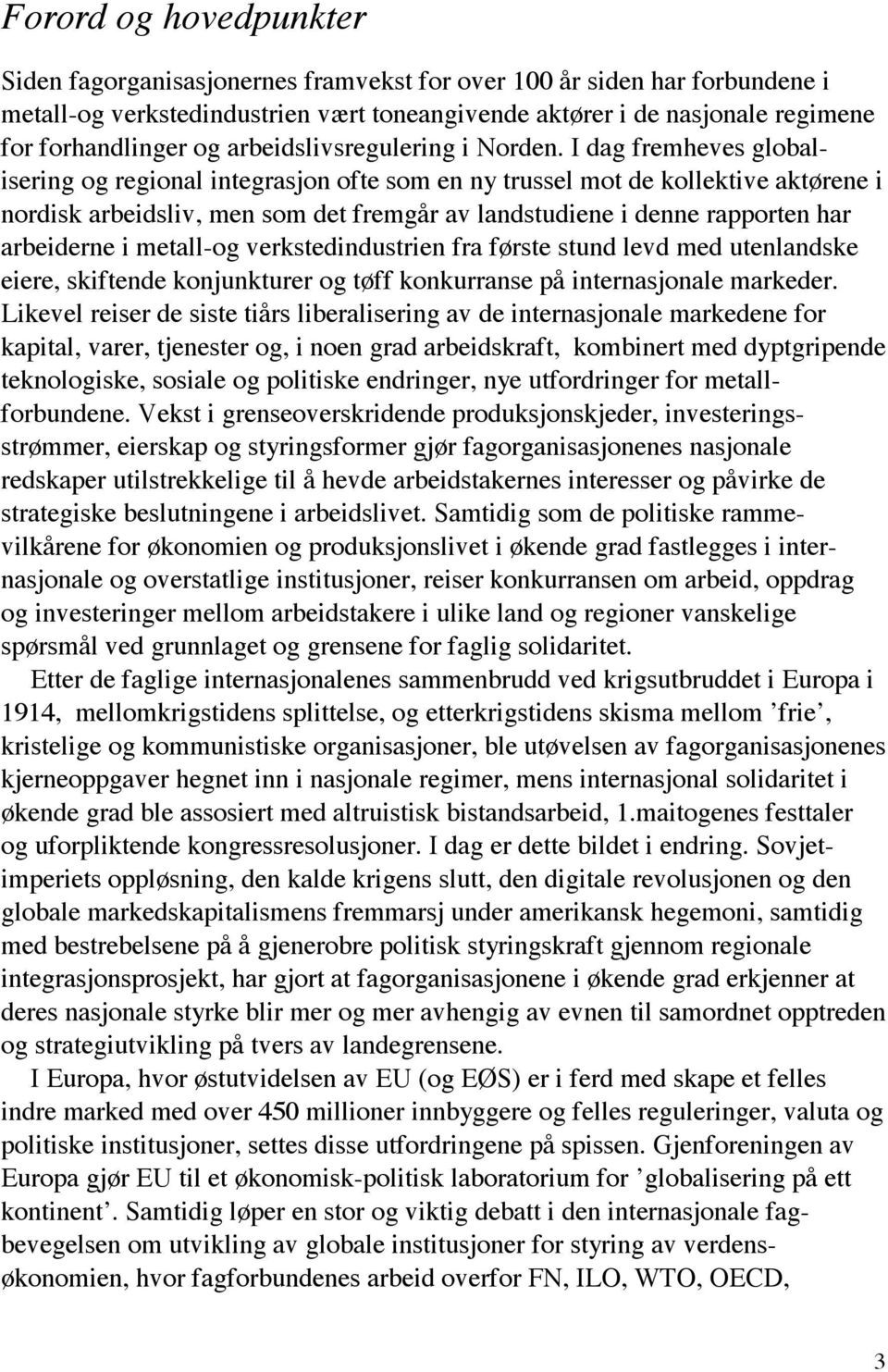 I dag fremheves globalisering og regional integrasjon ofte som en ny trussel mot de kollektive aktørene i nordisk arbeidsliv, men som det fremgår av landstudiene i denne rapporten har arbeiderne i