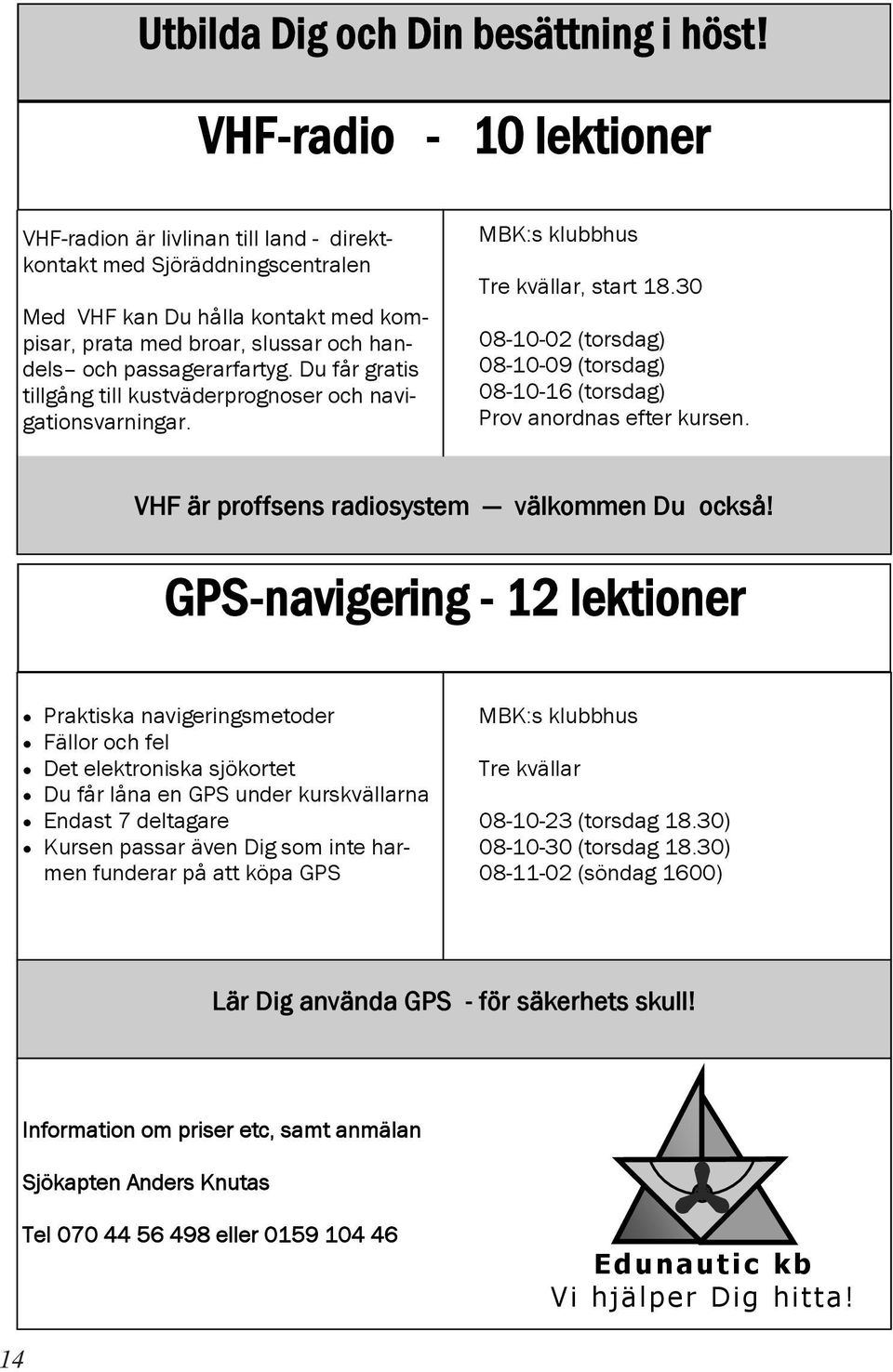 passagerarfartyg. Du får gratis tillgång till kustväderprognoser och navigationsvarningar. MBK:s klubbhus Tre kvällar, start 18.