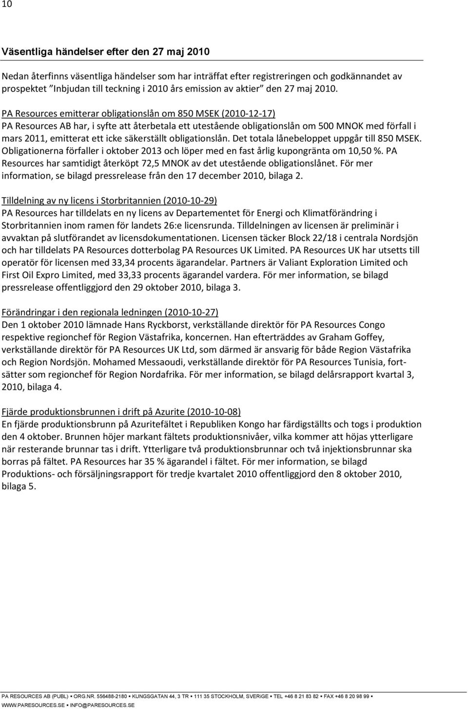 PA Resources emitterar obligationslån om 850 MSEK (2010-12-17) PA Resources AB har, i syfte att återbetala ett utestående obligationslån om 500 MNOK med förfall i mars 2011, emitterat ett icke