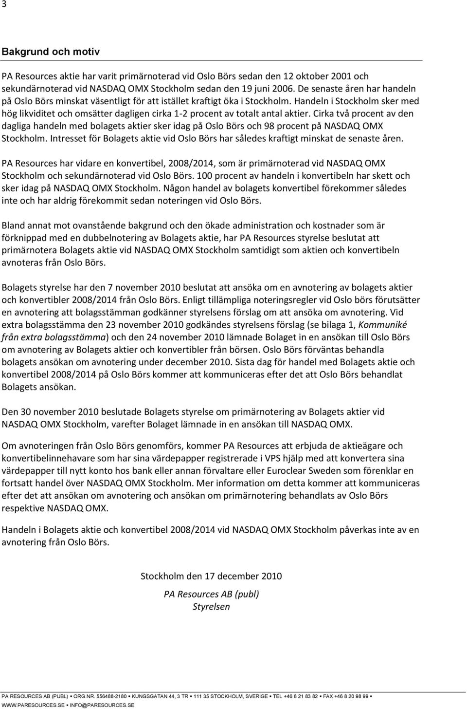 Handeln i Stockholm sker med hög likviditet och omsätter dagligen cirka 1-2 procent av totalt antal aktier.