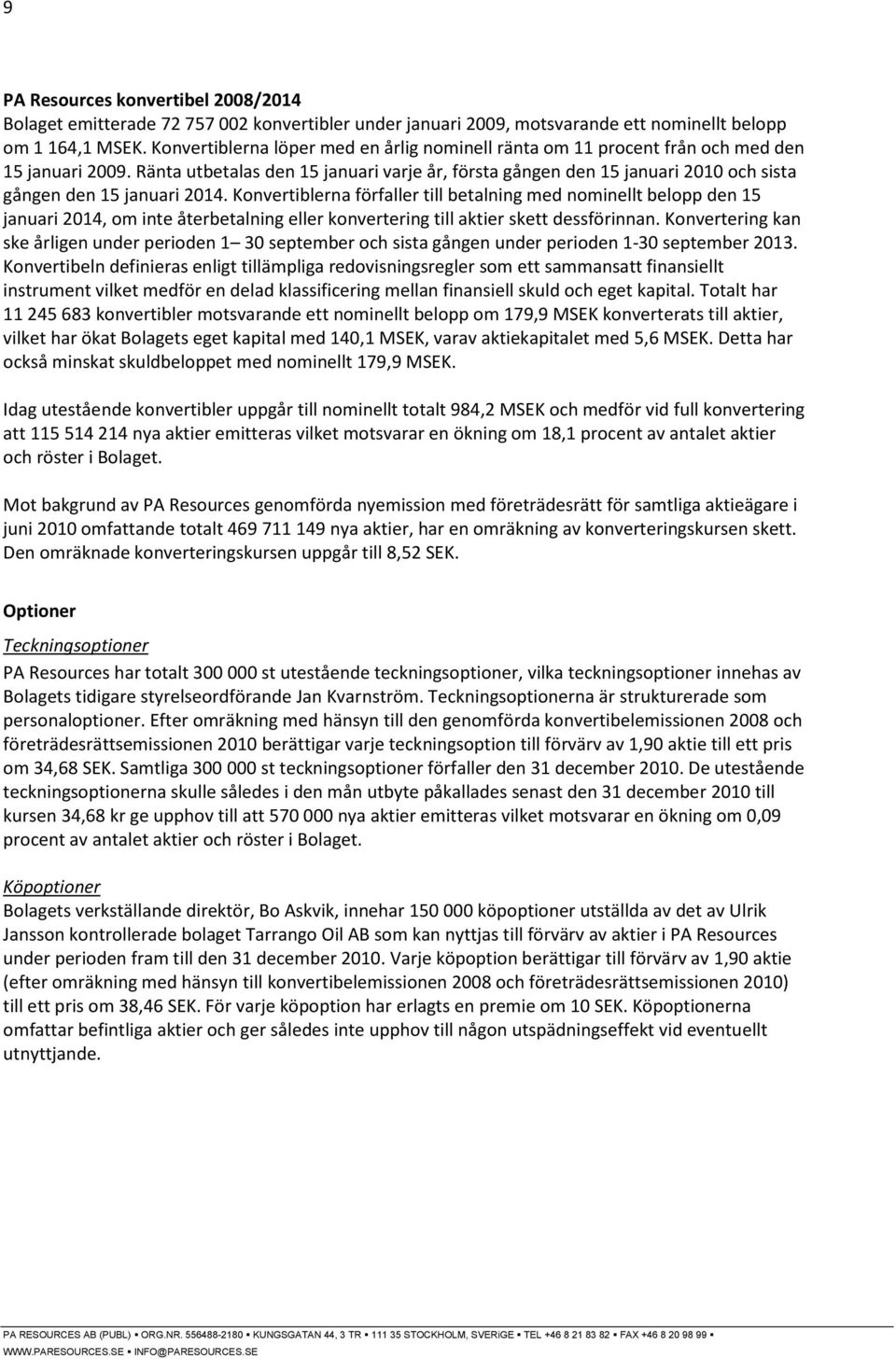 Ränta utbetalas den 15 januari varje år, första gången den 15 januari 2010 och sista gången den 15 januari 2014.