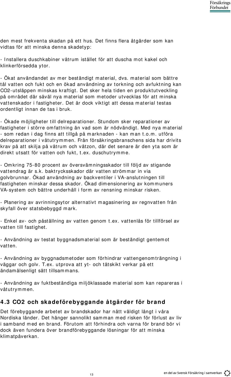 - Ökat användandet av mer beständigt material, dvs. material som bättre tål vatten och fukt och en ökad användning av torkning och avfuktning kan CO2-utsläppen minskas kraftigt.