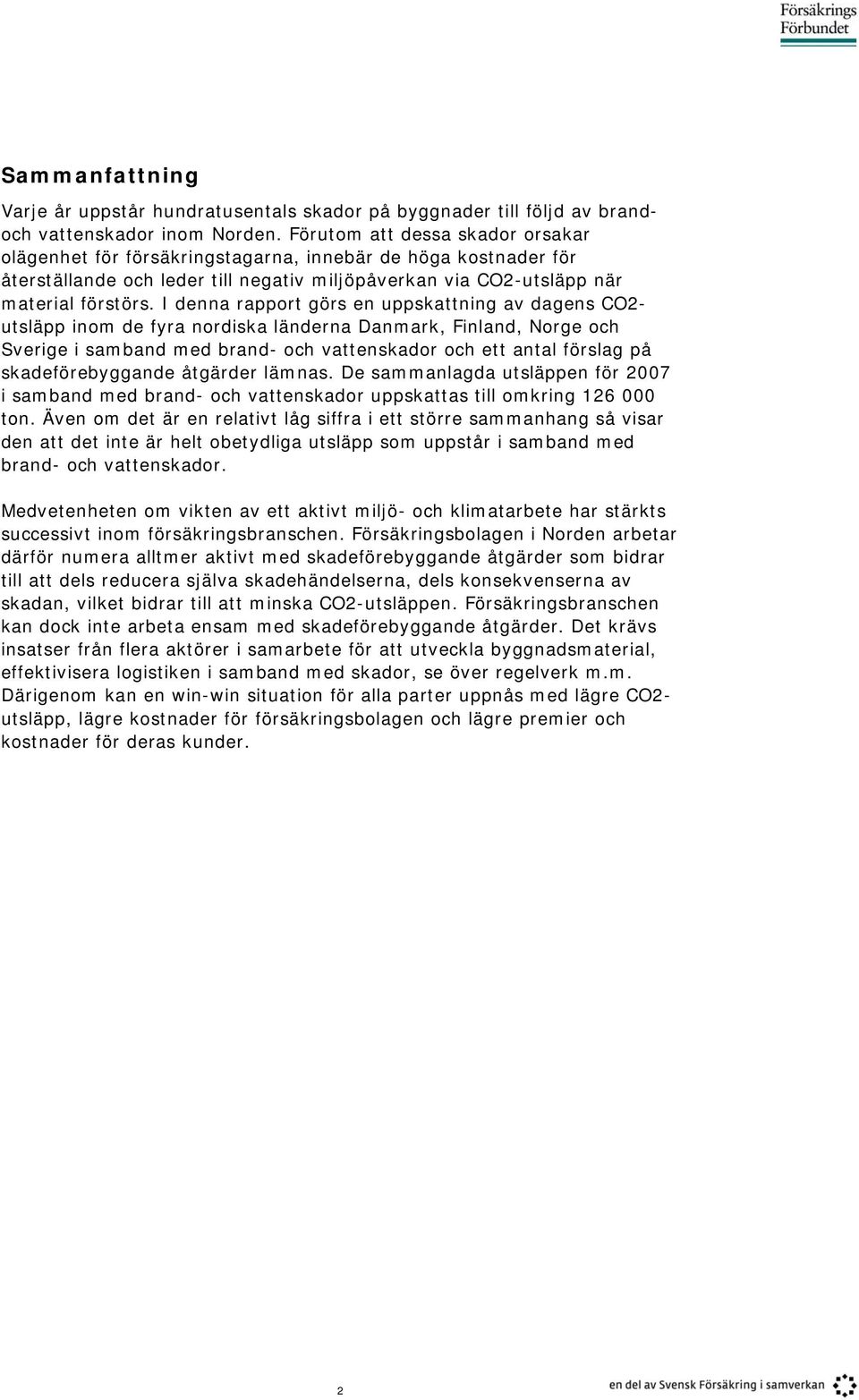 I denna rapport görs en uppskattning av dagens CO2- utsläpp inom de fyra nordiska länderna Danmark, Finland, Norge och Sverige i samband med brand- och vattenskador och ett antal förslag på