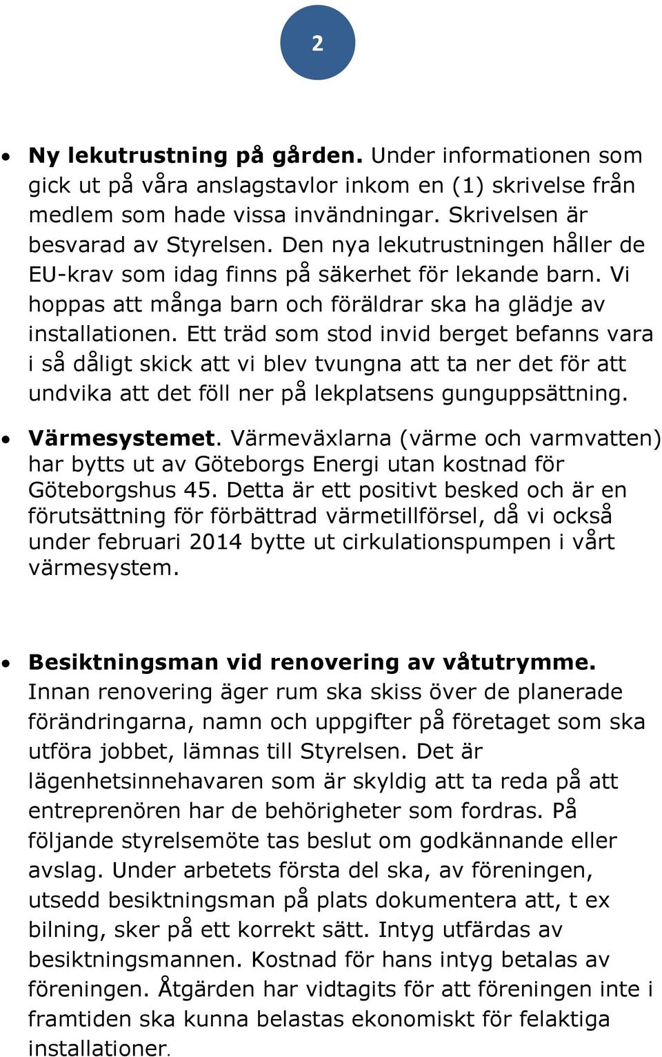 Ett träd som stod invid berget befanns vara i så dåligt skick att vi blev tvungna att ta ner det för att undvika att det föll ner på lekplatsens gunguppsättning. Värmesystemet.