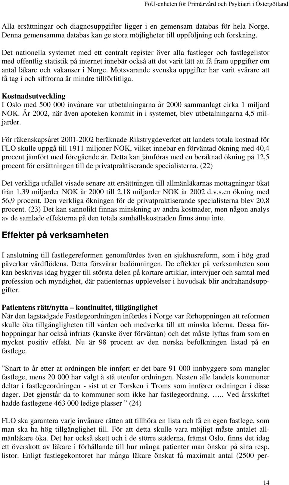 vakanser i Norge. Motsvarande svenska uppgifter har varit svårare att få tag i och siffrorna är mindre tillförlitliga.