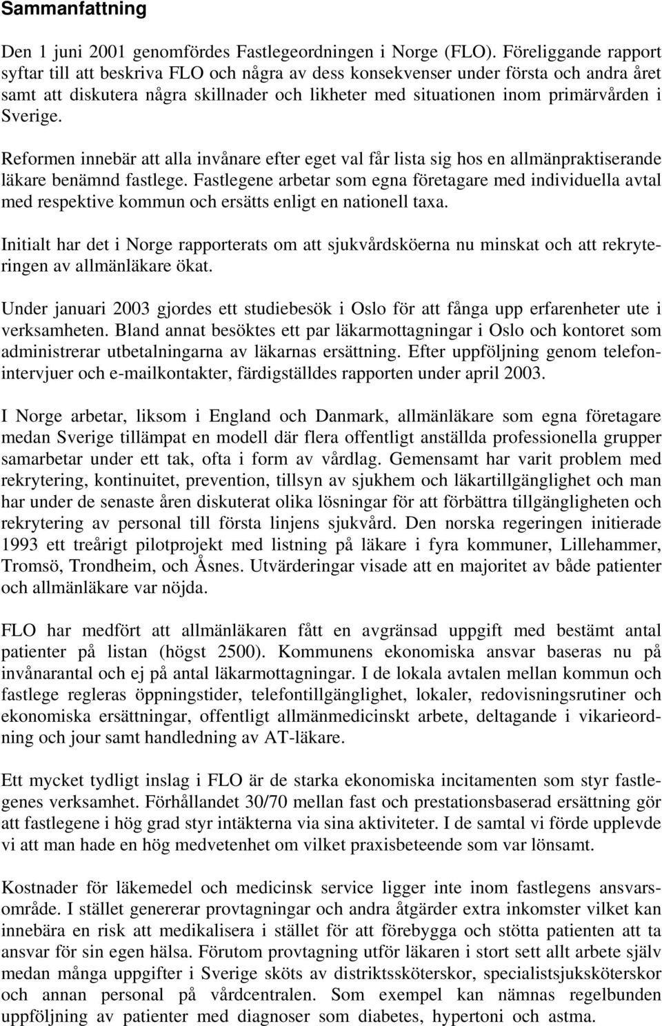 Sverige. Reformen innebär att alla invånare efter eget val får lista sig hos en allmänpraktiserande läkare benämnd fastlege.