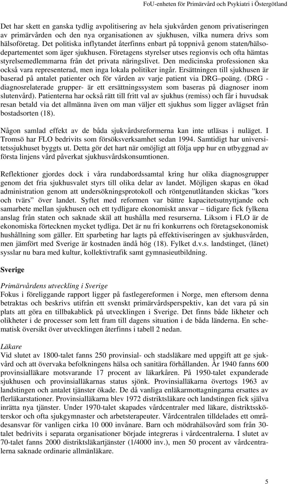 Företagens styrelser utses regionvis och ofta hämtas styrelsemedlemmarna från det privata näringslivet. Den medicinska professionen ska också vara representerad, men inga lokala politiker ingår.