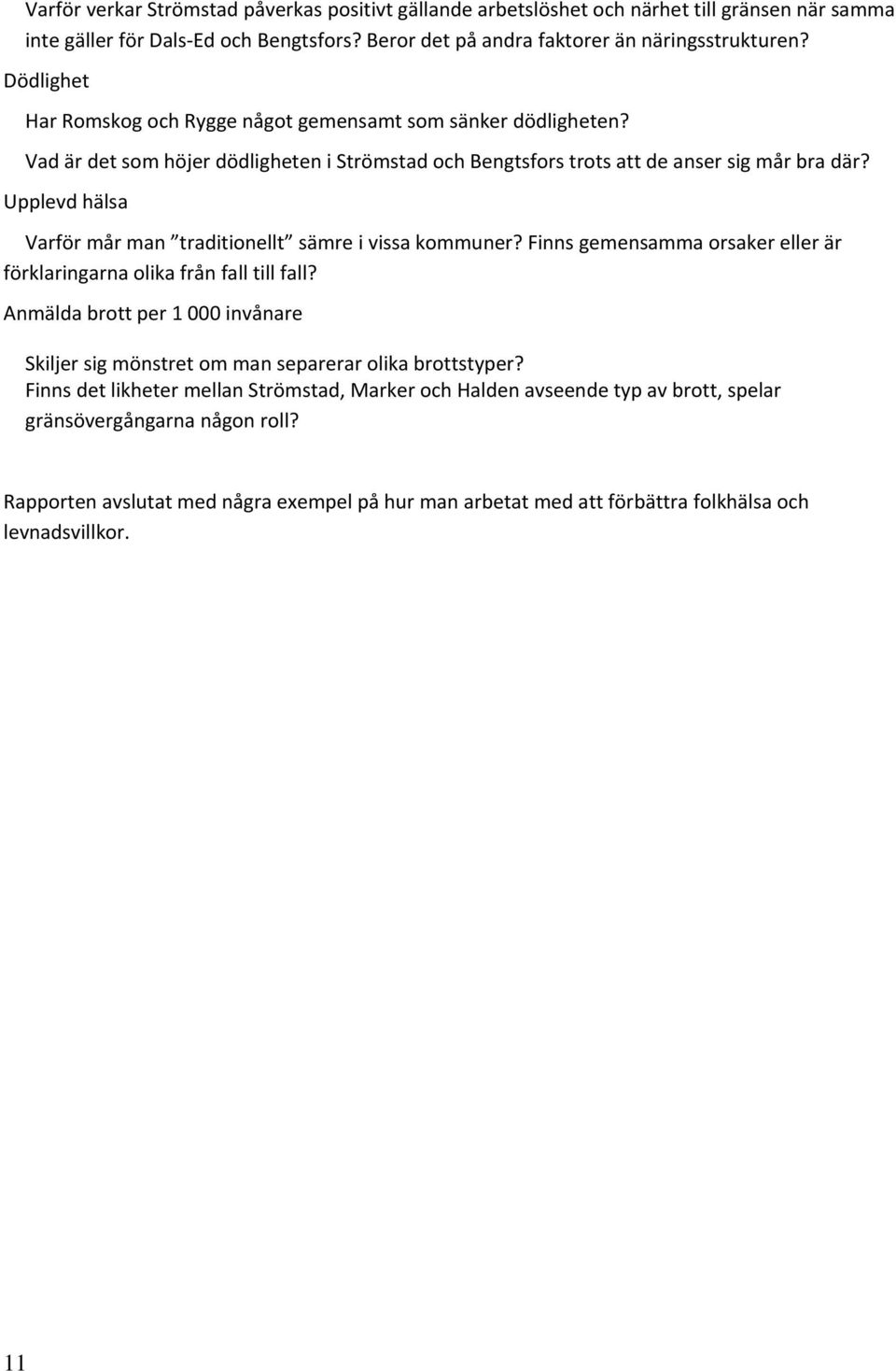 Upplevd hälsa Varför mår man traditionellt sämre i vissa kommuner? Finns gemensamma orsaker eller är förklaringarna olika från fall till fall?