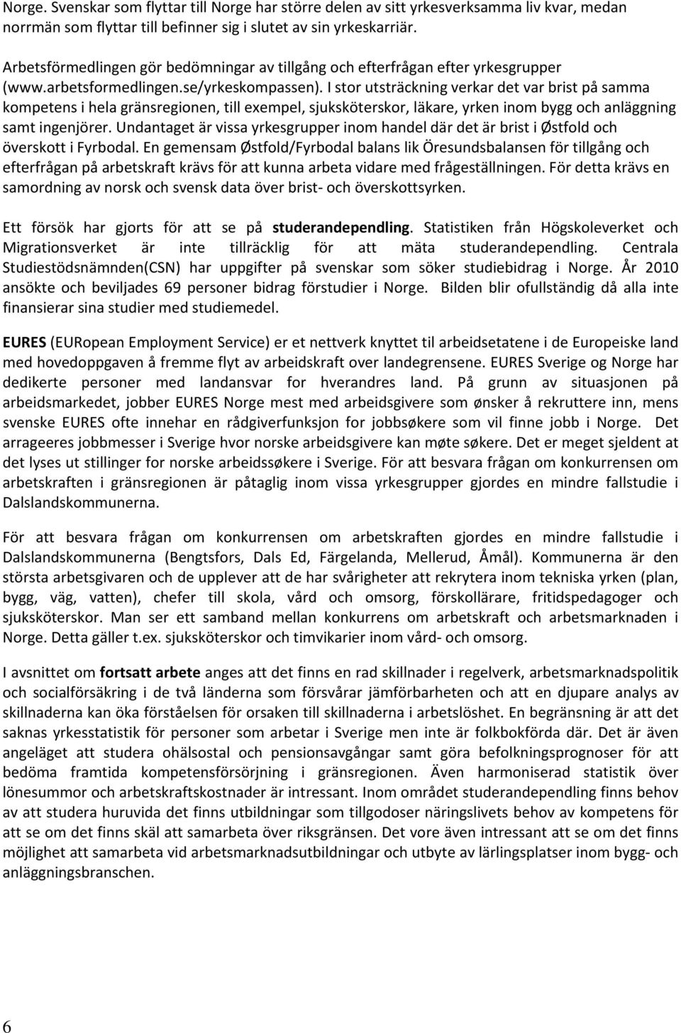 I stor utsträckning verkar det var brist på samma kompetens i hela gränsregionen, till exempel, sjuksköterskor, läkare, yrken inom bygg och anläggning samt ingenjörer.