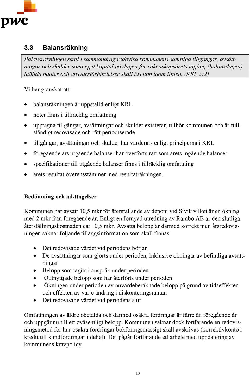 (KRL 5:2) Vi har granskat att: balansräkningen är uppställd enligt KRL noter finns i tillräcklig omfattning upptagna tillgångar, avsättningar och skulder existerar, tillhör kommunen och är