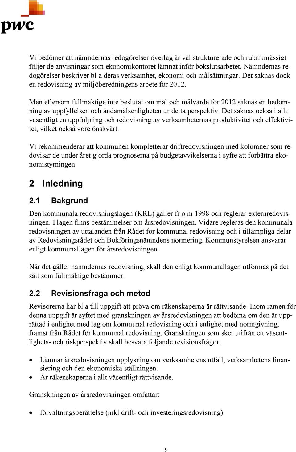 Men eftersom fullmäktige inte beslutat om mål och målvärde för 2012 saknas en bedömning av uppfyllelsen och ändamålsenligheten ur detta perspektiv.