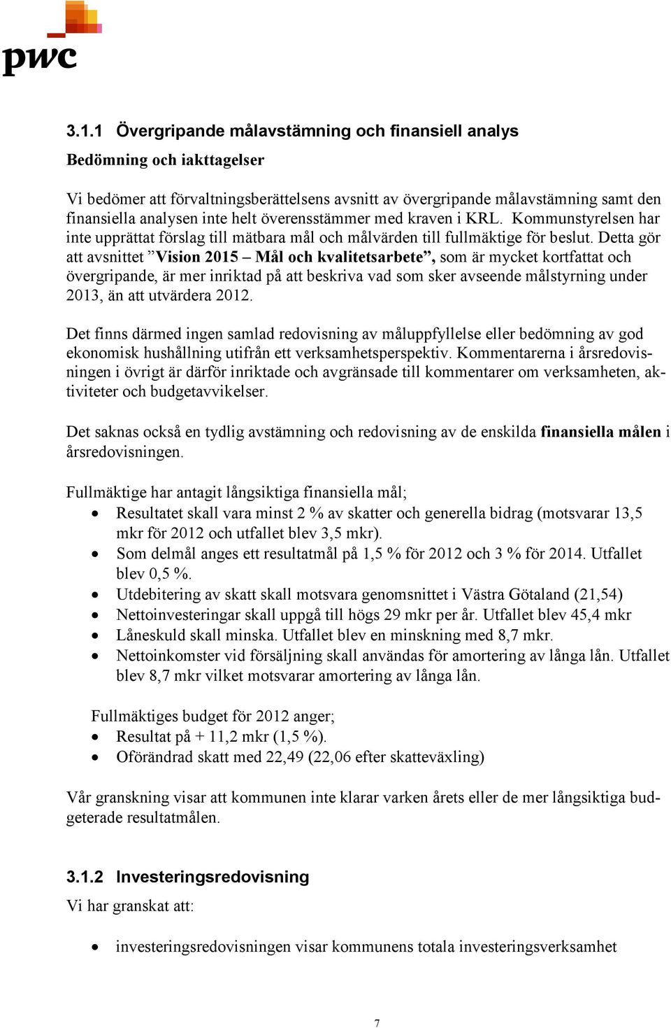 Detta gör att avsnittet Vision 2015 Mål och kvalitetsarbete, som är mycket kortfattat och övergripande, är mer inriktad på att beskriva vad som sker avseende målstyrning under 2013, än att utvärdera