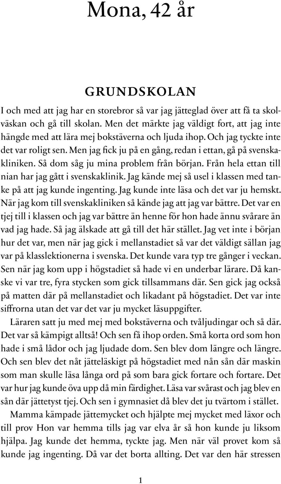 Men jag fick ju på en gång, redan i ettan, gå på svenskakliniken. Så dom såg ju mina problem från början. Från hela ettan till nian har jag gått i svenskaklinik.