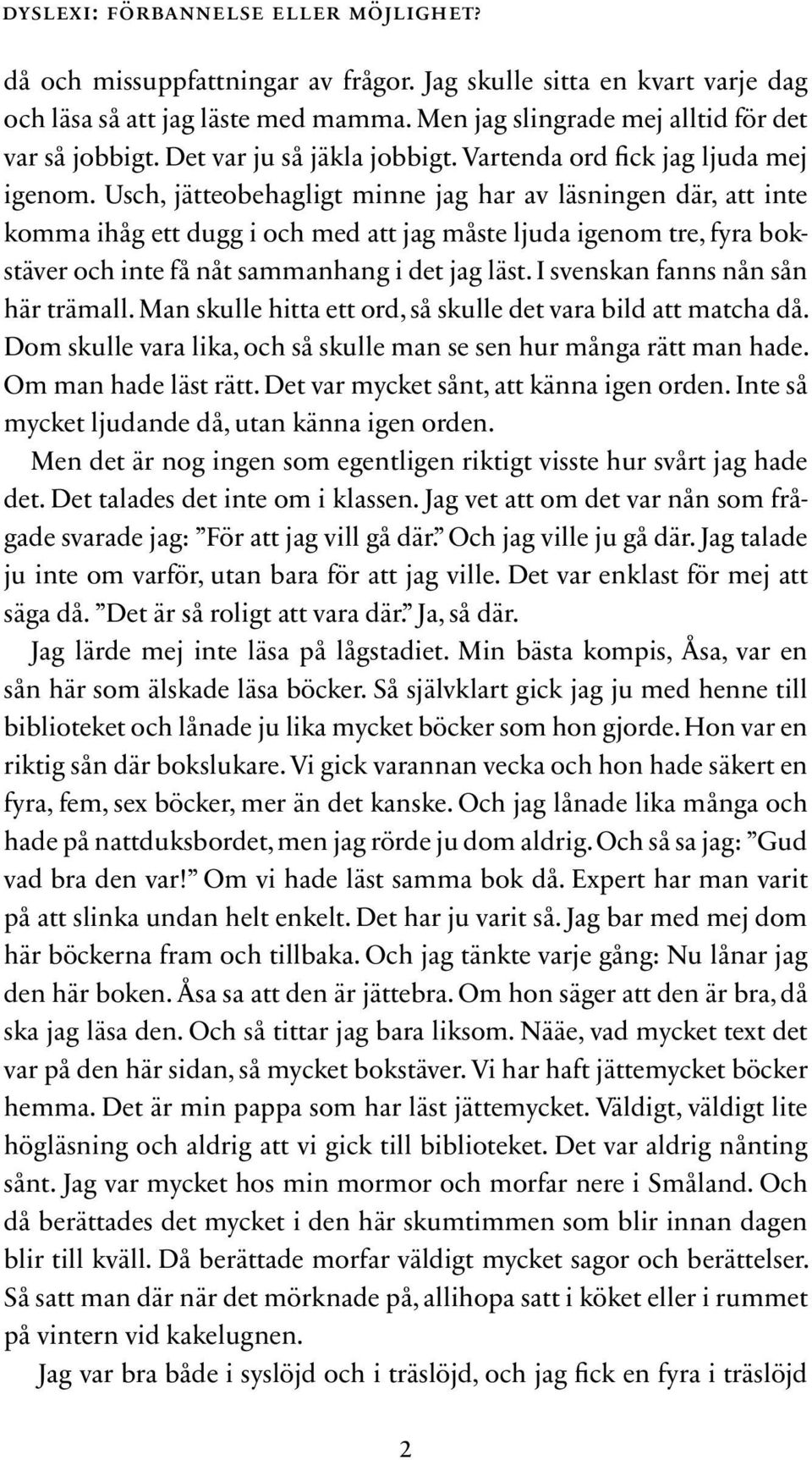 Usch, jätteobehagligt minne jag har av läsningen där, att inte komma ihåg ett dugg i och med att jag måste ljuda igenom tre, fyra bokstäver och inte få nåt sammanhang i det jag läst.