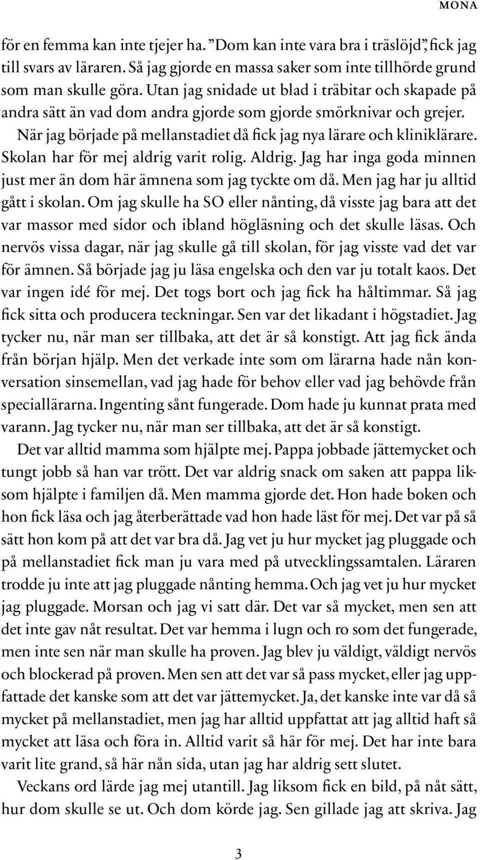 Skolan har för mej aldrig varit rolig. Aldrig. Jag har inga goda minnen just mer än dom här ämnena som jag tyckte om då. Men jag har ju alltid gått i skolan.