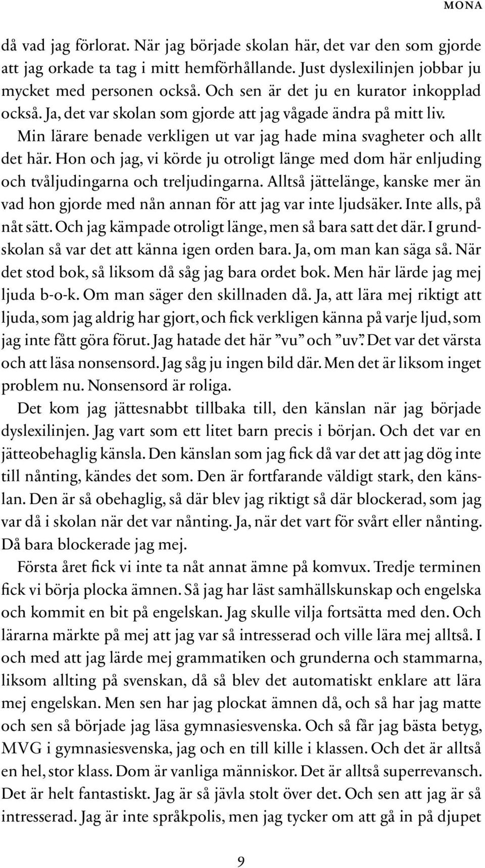 Hon och jag, vi körde ju otroligt länge med dom här enljuding och tvåljudingarna och treljudingarna. Alltså jättelänge, kanske mer än vad hon gjorde med nån annan för att jag var inte ljudsäker.