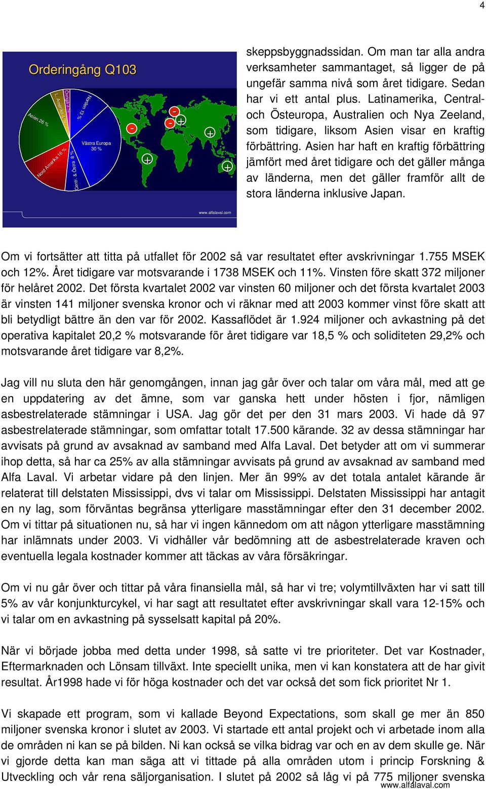 Sedan har vi ett antal plus. Latinamerika, Centraloch Östeuropa, Australien och Nya Zeeland, som tidigare, liksom Asien visar en kraftig förbättring.