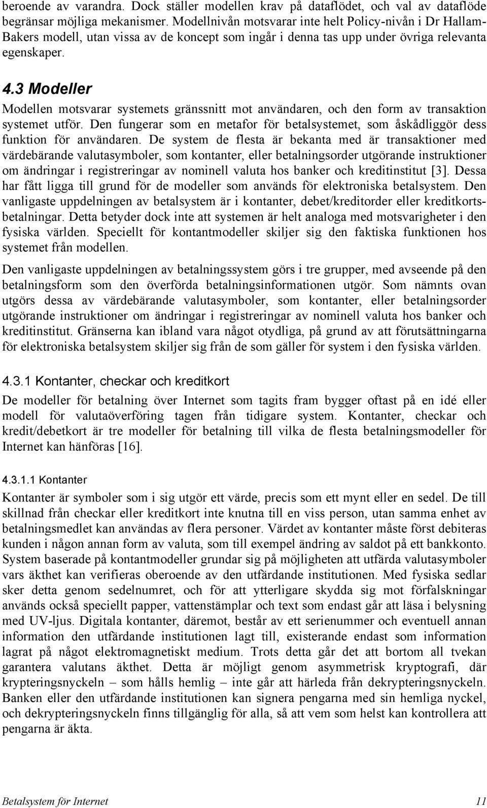 3 Modeller Modellen motsvarar systemets gränssnitt mot användaren, och den form av transaktion systemet utför.