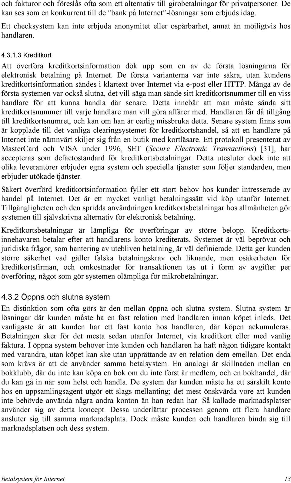 3 Kreditkort Att överföra kreditkortsinformation dök upp som en av de första lösningarna för elektronisk betalning på Internet.