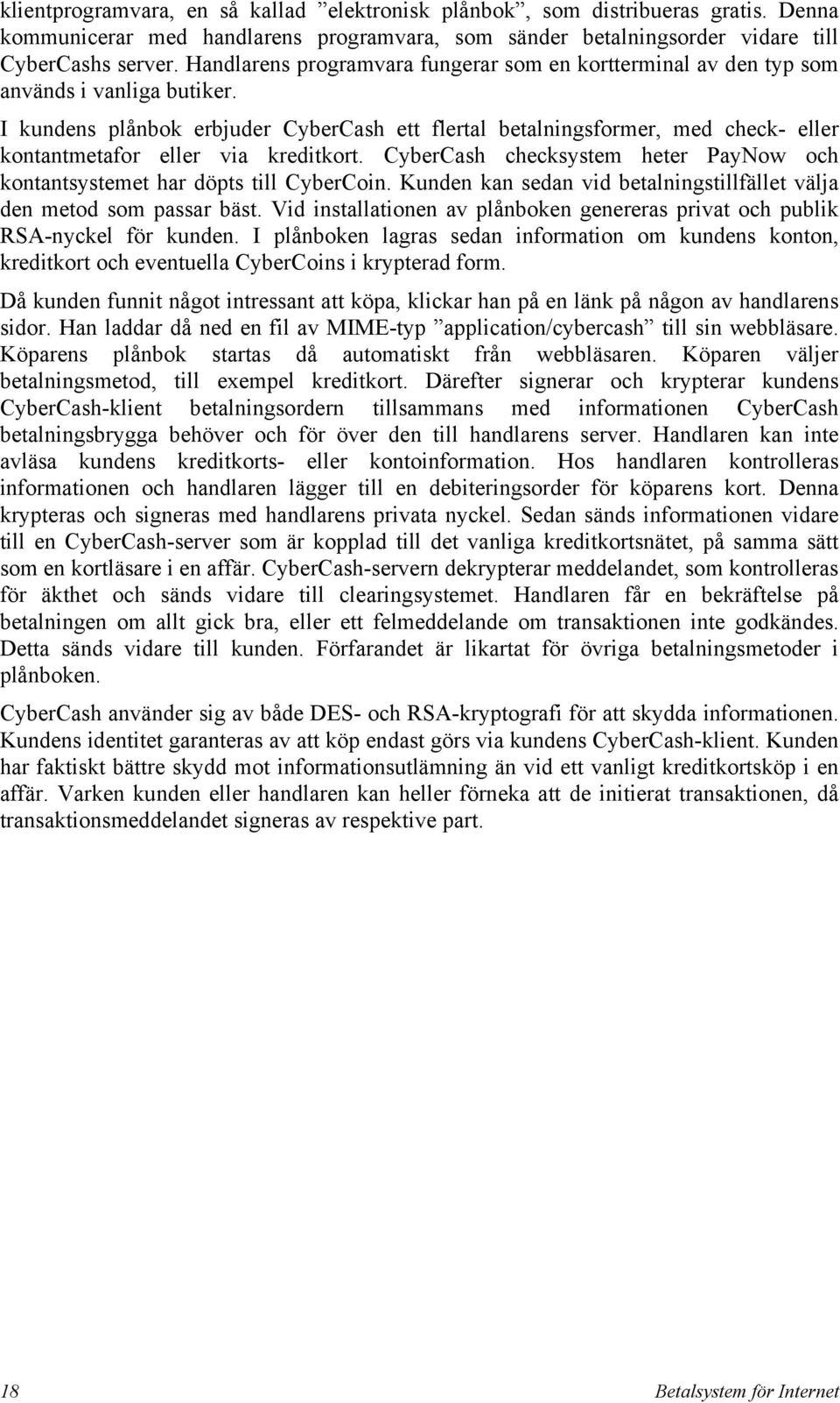 I kundens plånbok erbjuder CyberCash ett flertal betalningsformer, med check- eller kontantmetafor eller via kreditkort.