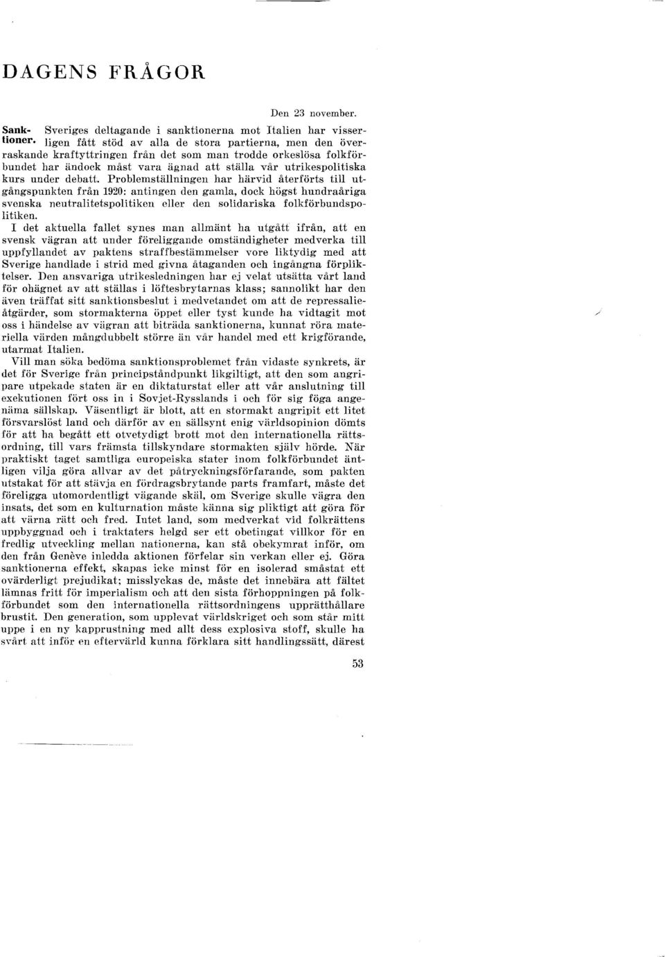 debatt. Problemställningen har härvid återförts till utgångspunkten från 1920: antingen den gamla, dock högst hundraåriga svenska neutralitetspolitiken eller den solidariska folkförbundspolitiken.