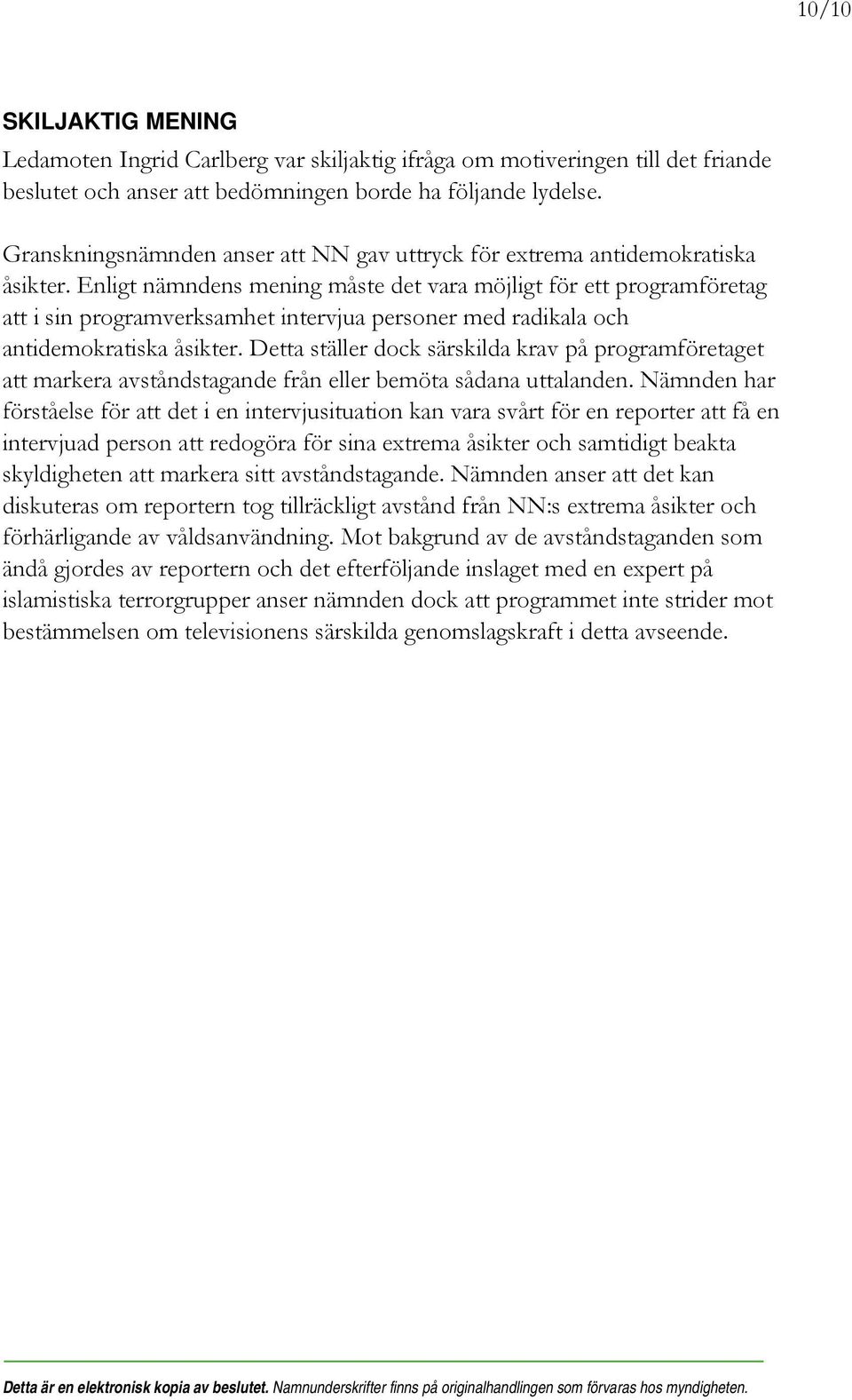 Enligt nämndens mening måste det vara möjligt för ett programföretag att i sin programverksamhet intervjua personer med radikala och antidemokratiska åsikter.