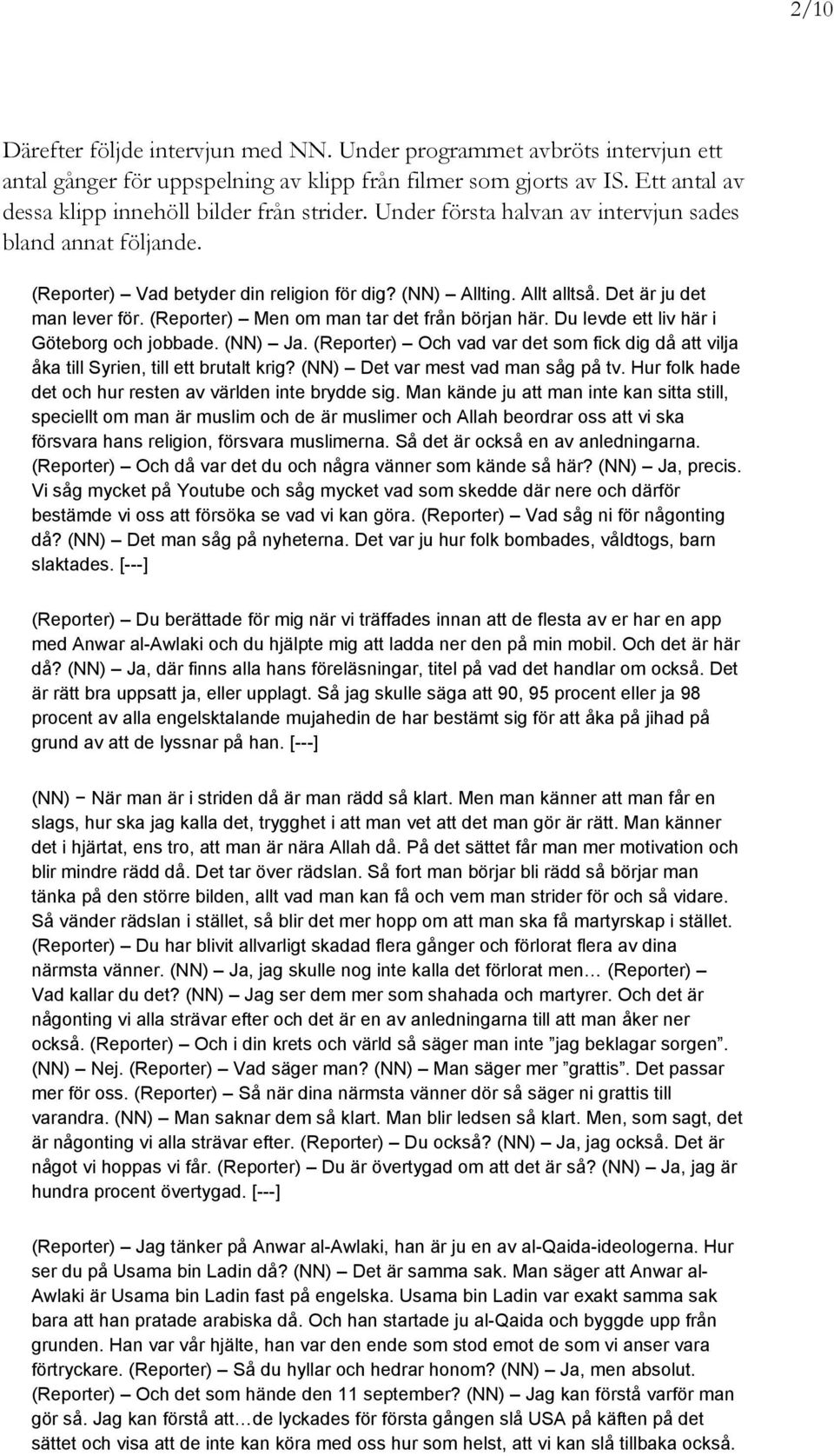 (Reporter) Men om man tar det från början här. Du levde ett liv här i Göteborg och jobbade. (NN) Ja. (Reporter) Och vad var det som fick dig då att vilja åka till Syrien, till ett brutalt krig?