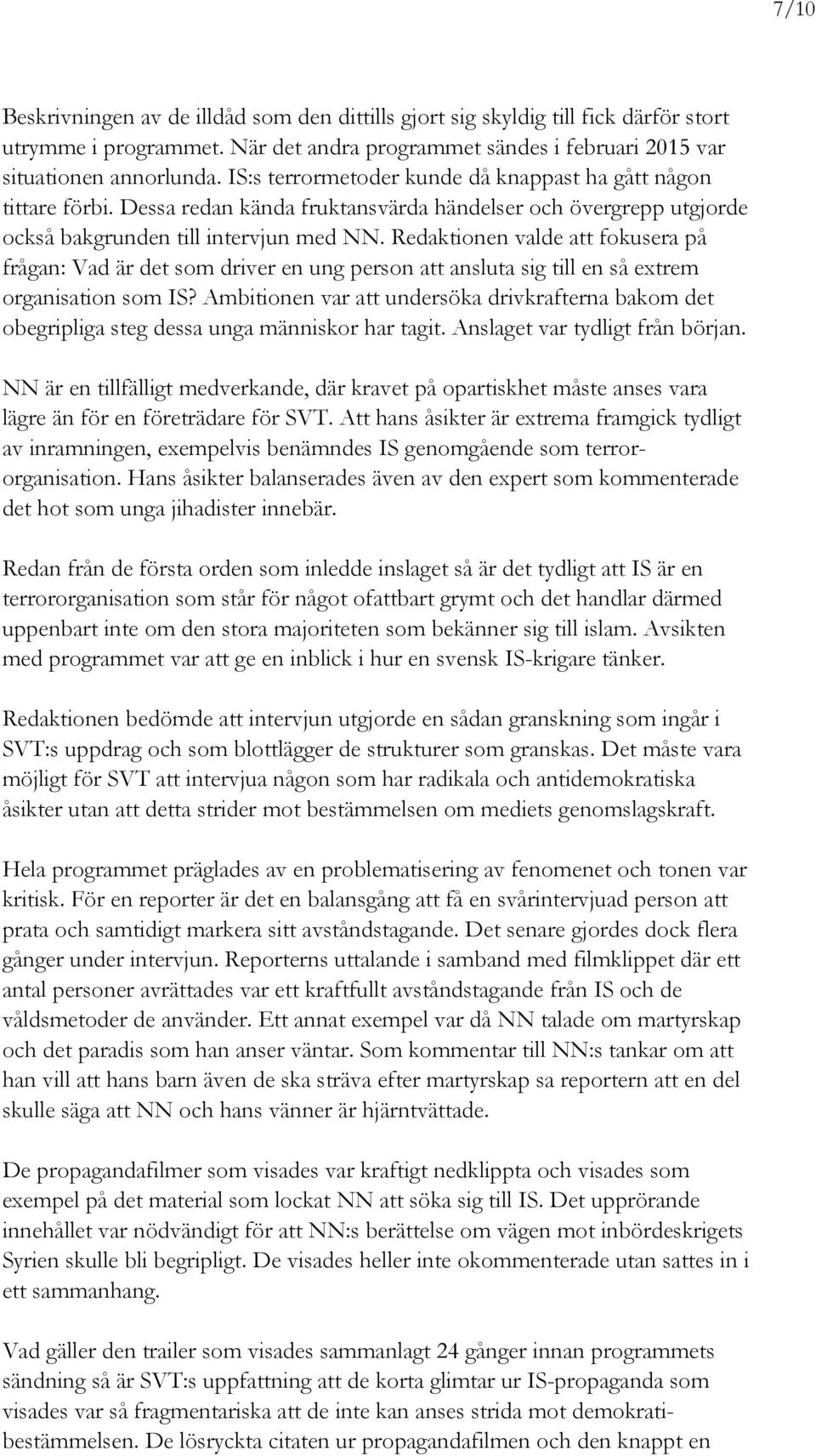 Redaktionen valde att fokusera på frågan: Vad är det som driver en ung person att ansluta sig till en så extrem organisation som IS?