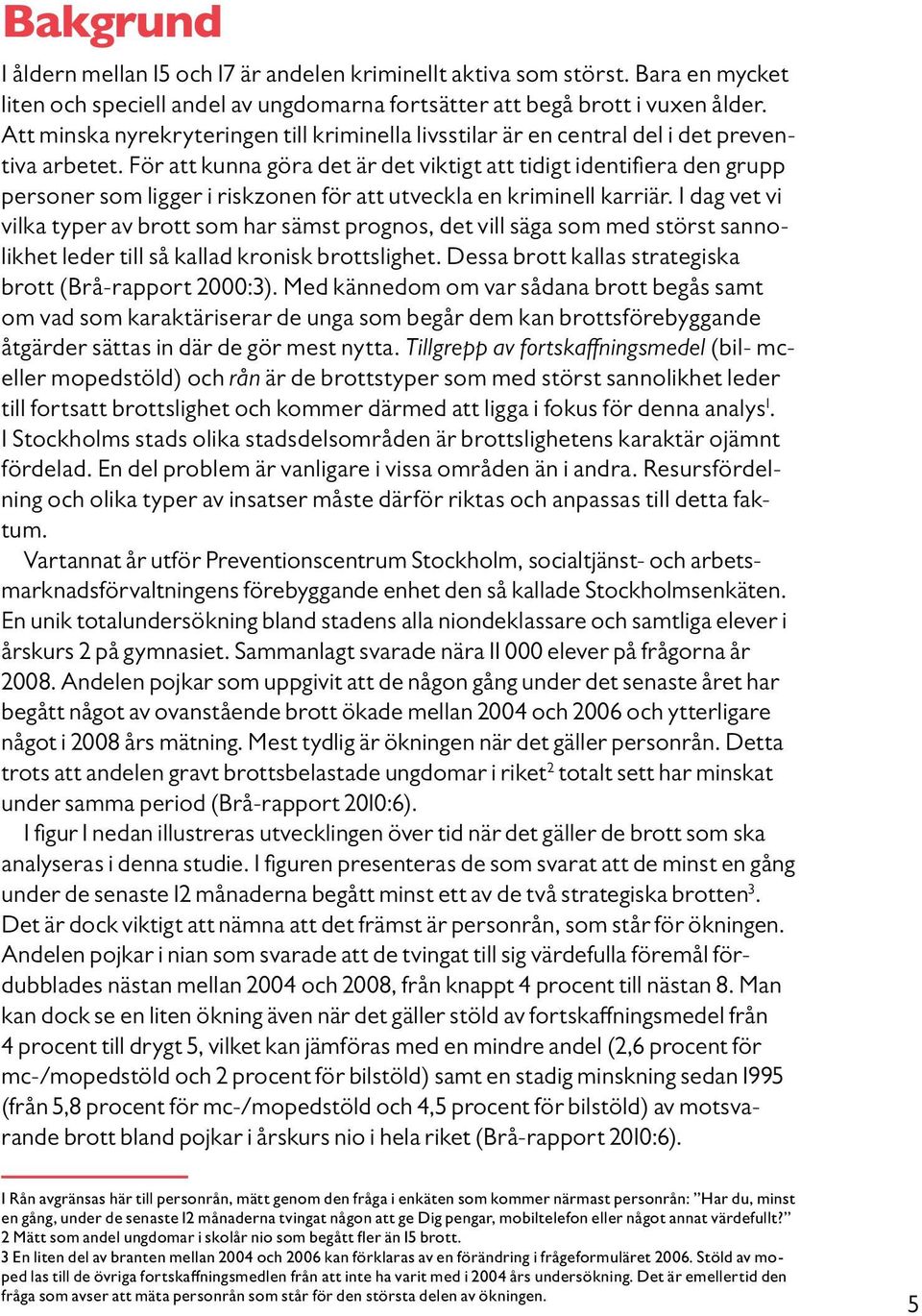 För att kunna göra det är det viktigt att tidigt identifiera den grupp personer som ligger i riskzonen för att utveckla en kriminell karriär.