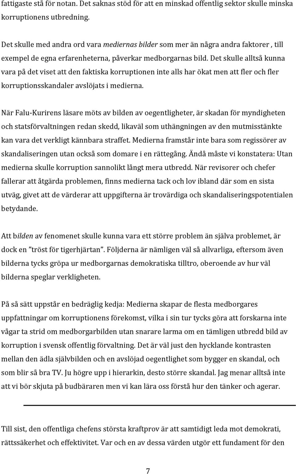 Det skulle alltså kunna vara på det viset att den faktiska korruptionen inte alls har ökat men att fler och fler korruptionsskandaler avslöjats i medierna.