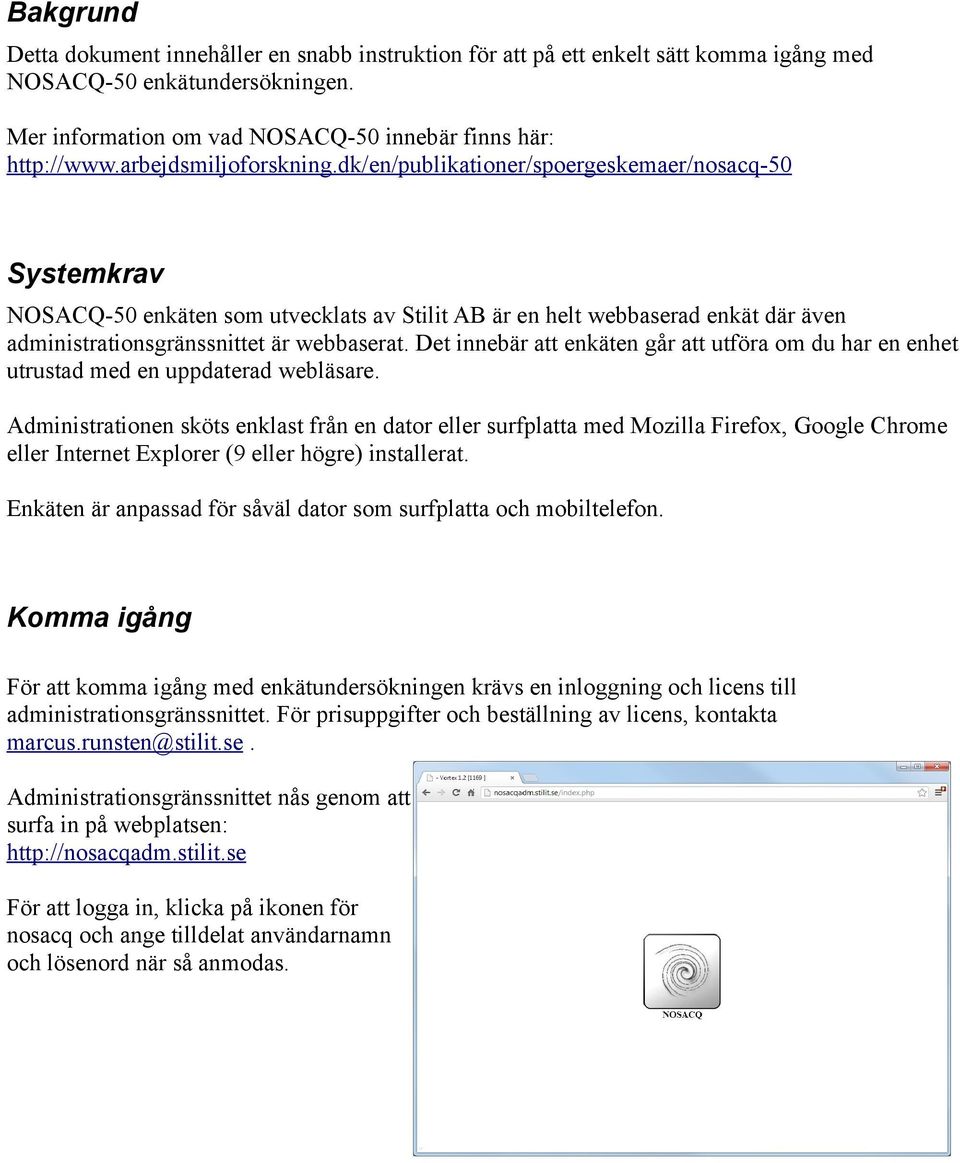 dk/en/publikationer/spoergeskemaer/nosacq-50 Systemkrav NOSACQ-50 enkäten som utvecklats av Stilit AB är en helt webbaserad enkät där även administrationsgränssnittet är webbaserat.