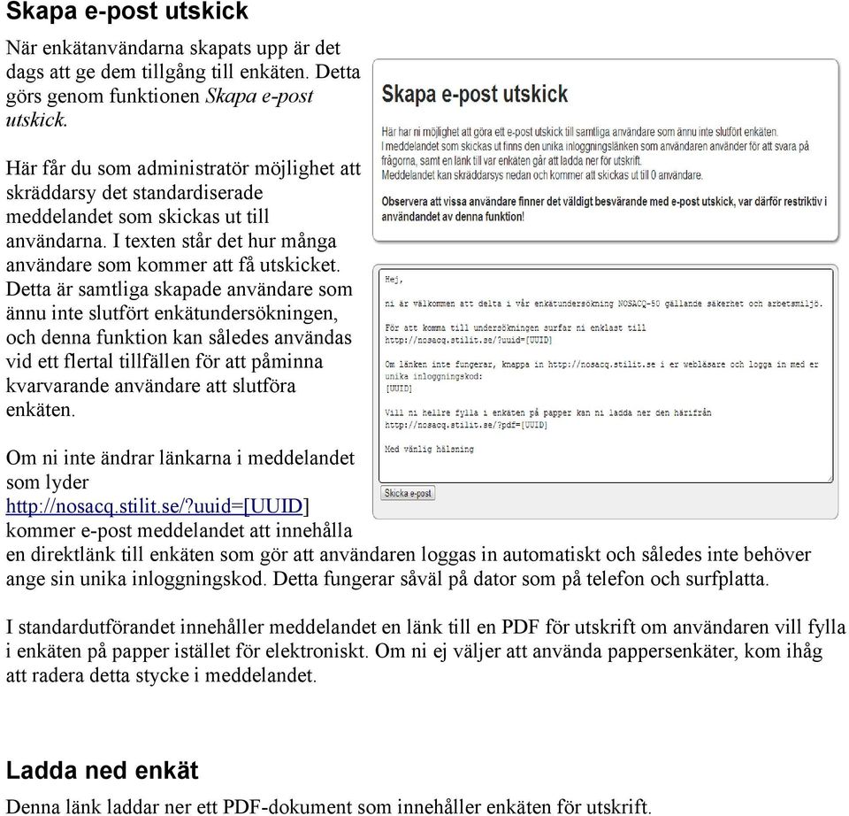 Detta är samtliga skapade användare som ännu inte slutfört enkätundersökningen, och denna funktion kan således användas vid ett flertal tillfällen för att påminna kvarvarande användare att slutföra