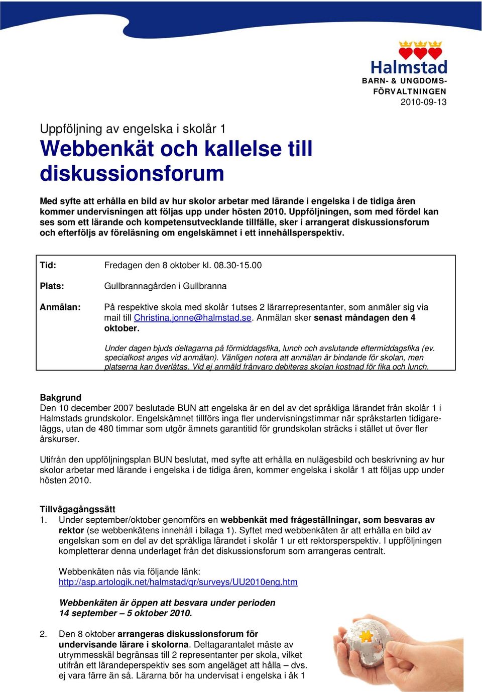 Uppföljningen, som med fördel kan ses som ett lärande och kompetensutvecklande tillfälle, sker i arrangerat diskussionsforum och efterföljs av föreläsning om engelskämnet i ett innehållsperspektiv.