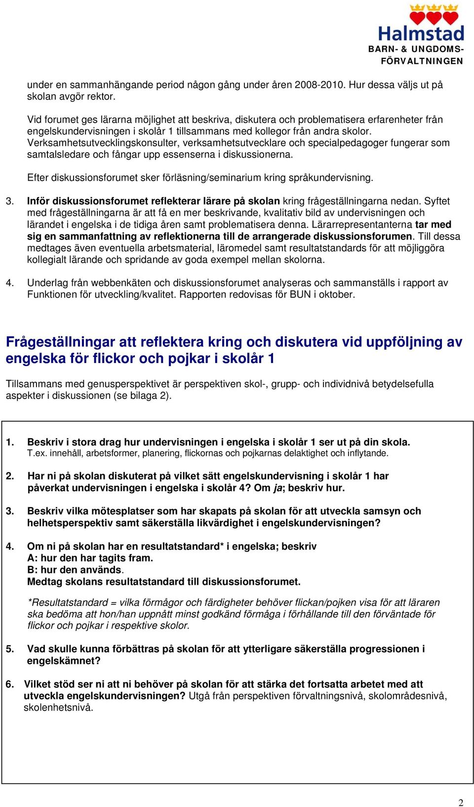 Verksamhetsutvecklingskonsulter, verksamhetsutvecklare och specialpedagoger fungerar som samtalsledare och fångar upp essenserna i diskussionerna.