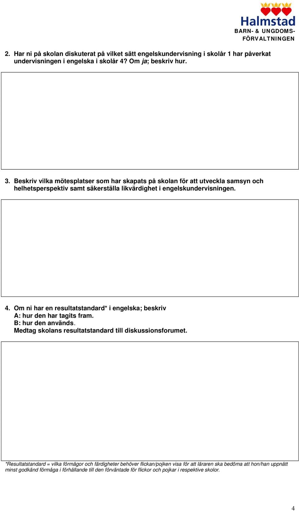 Om ni har en resultatstandard* i engelska; beskriv A: hur den har tagits fram. B: hur den används. Medtag skolans resultatstandard till diskussionsforumet.