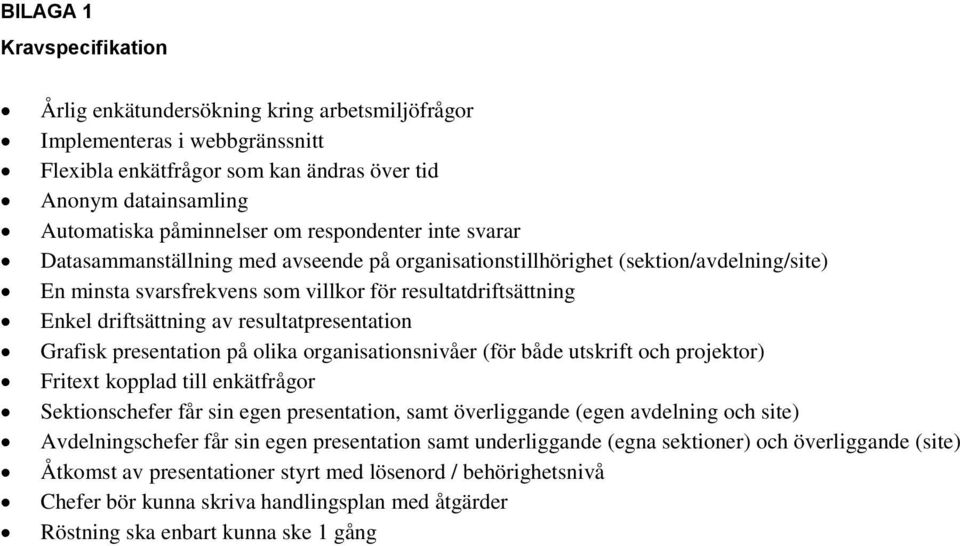 resultatpresentation Grafisk presentation på olika organisationsnivåer (för både utskrift och projektor) Fritext kopplad till enkätfrågor Sektionschefer får sin egen presentation, samt överliggande